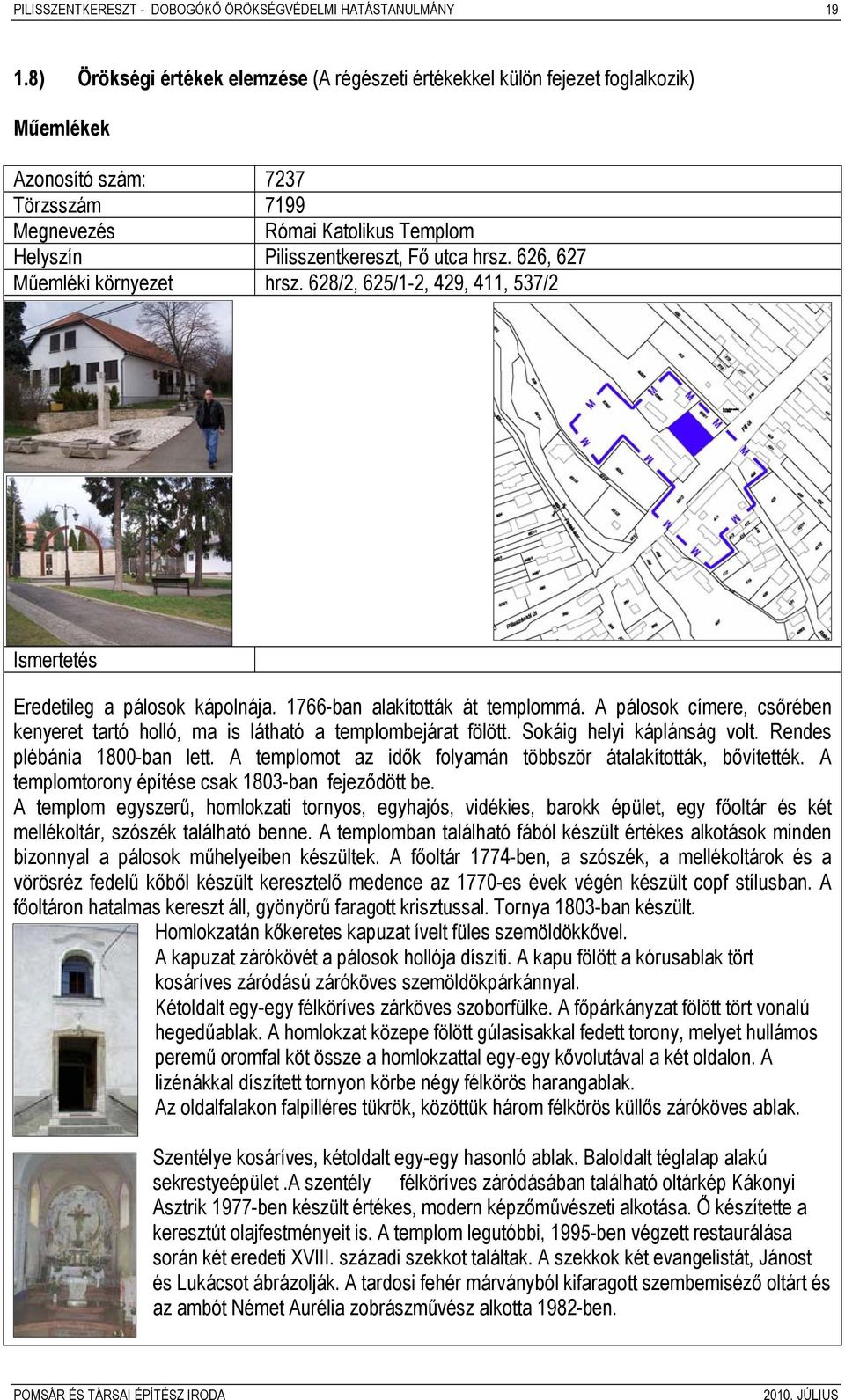 hrsz. 626, 627 Műemléki környezet hrsz. 628/2, 625/1-2, 429, 411, 537/2 Ismertetés Eredetileg a pálosok kápolnája. 1766-ban alakították át templommá.