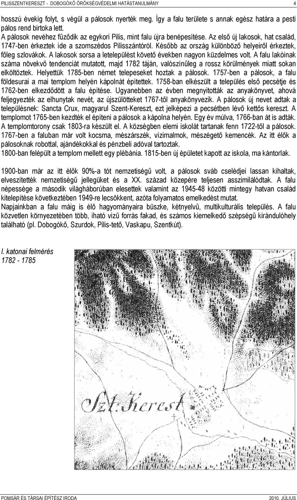 Később az ország különböző helyeiről érkeztek, főleg szlovákok. A lakosok sorsa a letelepülést követő években nagyon küzdelmes volt.