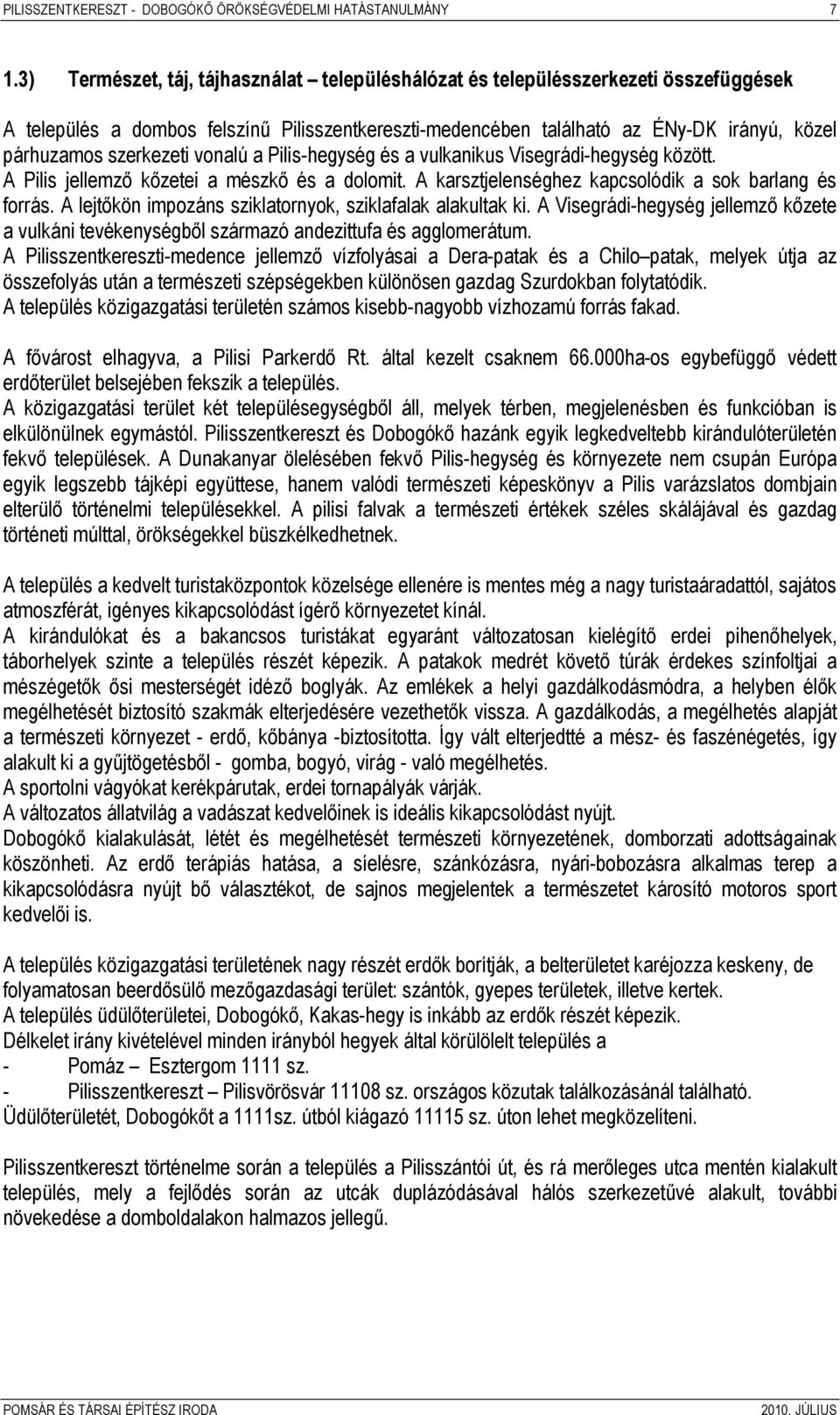 szerkezeti vonalú a Pilis-hegység és a vulkanikus Visegrádi-hegység között. A Pilis jellemző kőzetei a mészkő és a dolomit. A karsztjelenséghez kapcsolódik a sok barlang és forrás.