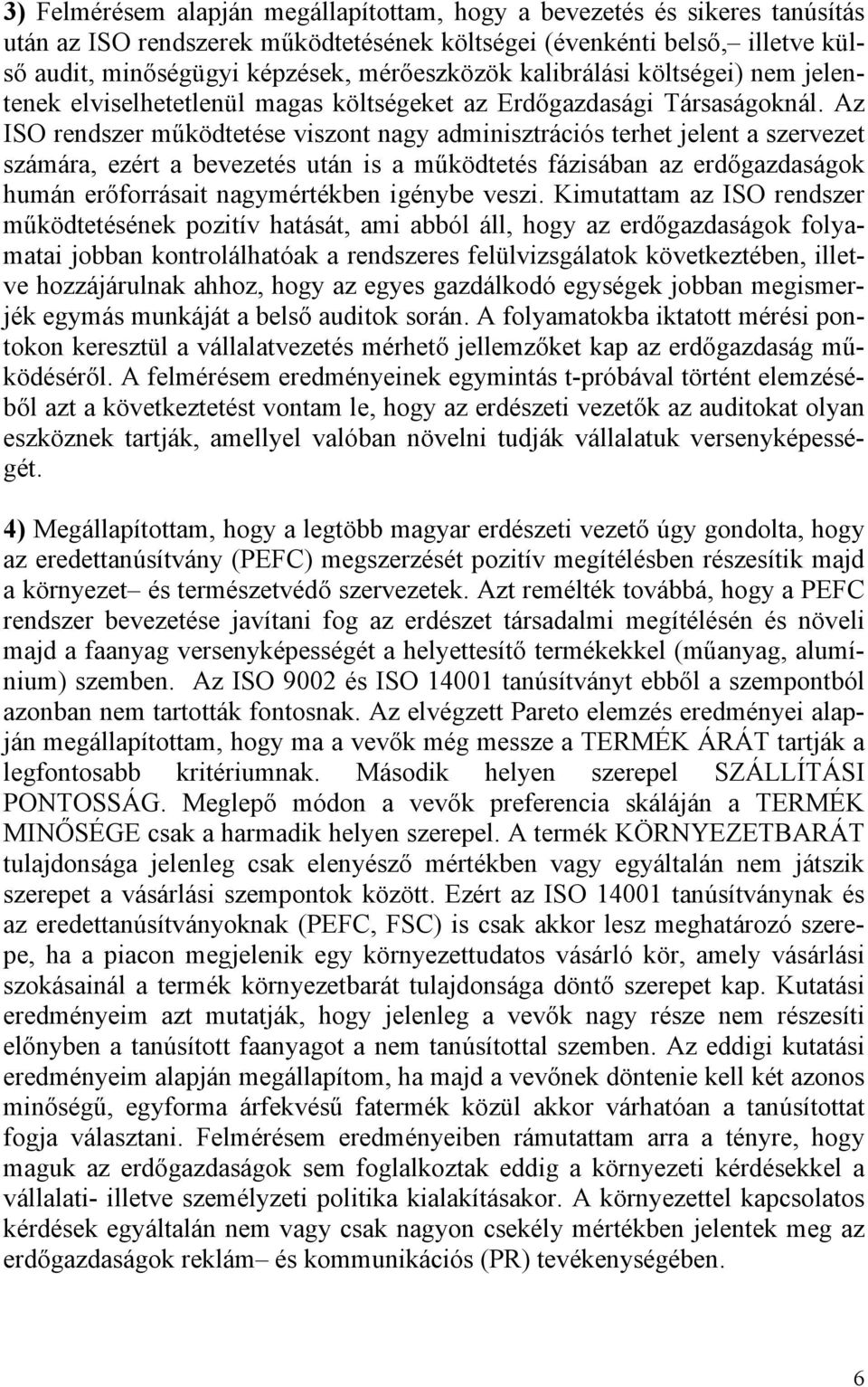 Az ISO rendszer működtetése viszont nagy adminisztrációs terhet jelent a szervezet számára, ezért a bevezetés után is a működtetés fázisában az erdőgazdaságok humán erőforrásait nagymértékben igénybe