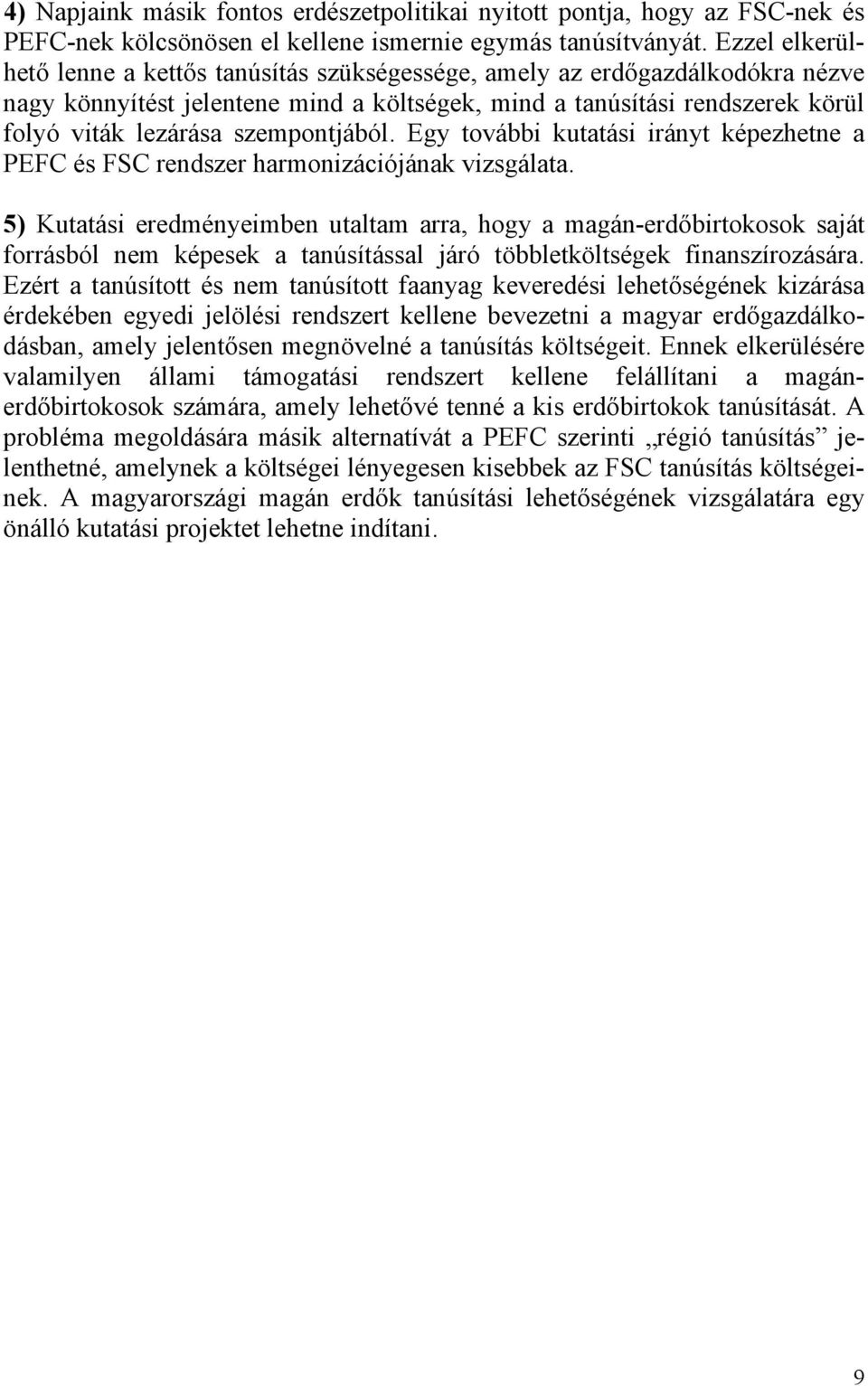 szempontjából. Egy további kutatási irányt képezhetne a PEFC és FSC rendszer harmonizációjának vizsgálata.