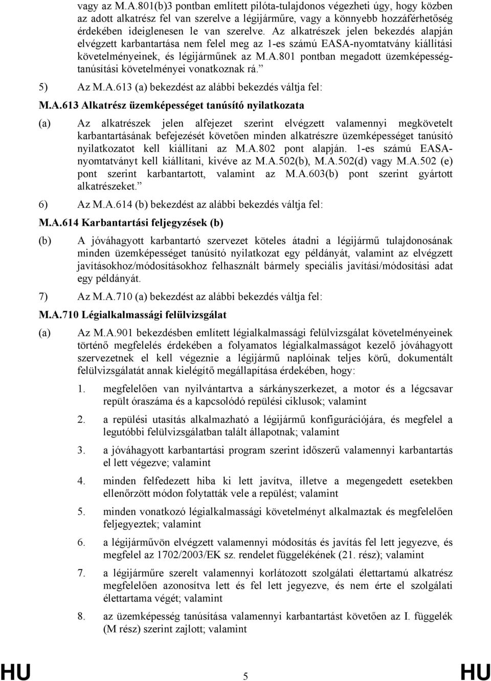 Az alkatrészek jelen bekezdés alapján elvégzett karbantartása nem felel meg az 1-es számú EASA-nyomtatvány kiállítási követelményeinek, és légijárműnek az M.A.801 pontban megadott üzemképességtanúsítási követelményei vonatkoznak rá.