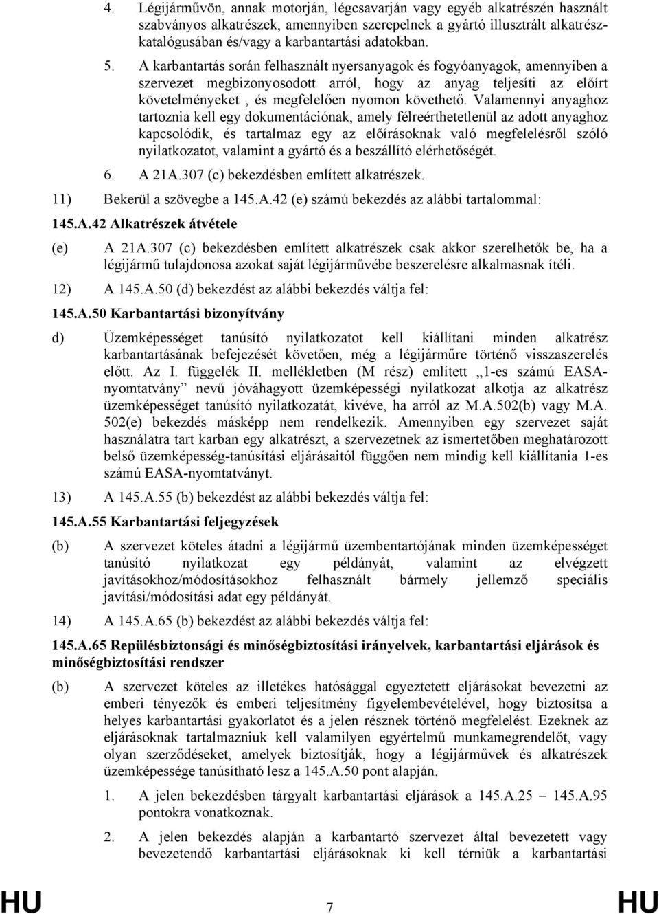 A karbantartás során felhasznált nyersanyagok és fogyóanyagok, amennyiben a szervezet megbizonyosodott arról, hogy az anyag teljesíti az előírt követelményeket, és megfelelően nyomon követhető.