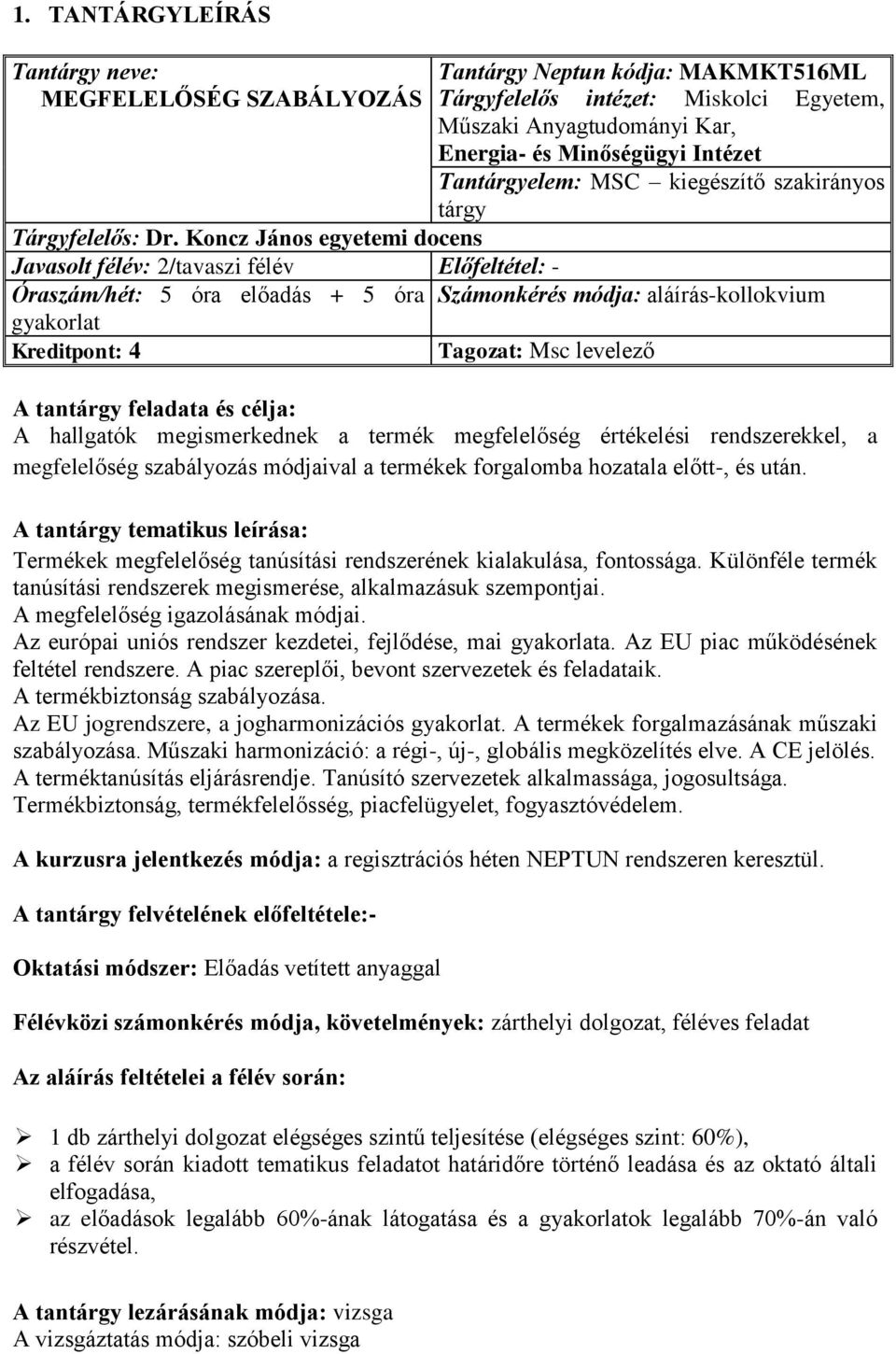 Koncz János egyetemi docens Javasolt félév: 2/tavaszi félév Előfeltétel: - Óraszám/hét: 5 óra előadás + 5 óra Számonkérés módja: aláírás-kollokvium gyakorlat Kreditpont: 4 Tagozat: Msc levelező A