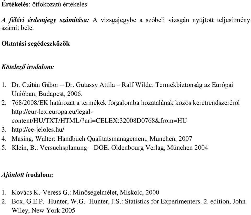 eu/legalcontent/hu/txt/html/?uri=celex:32008d0768&from=hu 3. http://ce-jeloles.hu/ 4. Masing, Walter: Handbuch Qualitätsmanagement, München, 2007 5. Klein, B.: Versuchsplanung DOE.