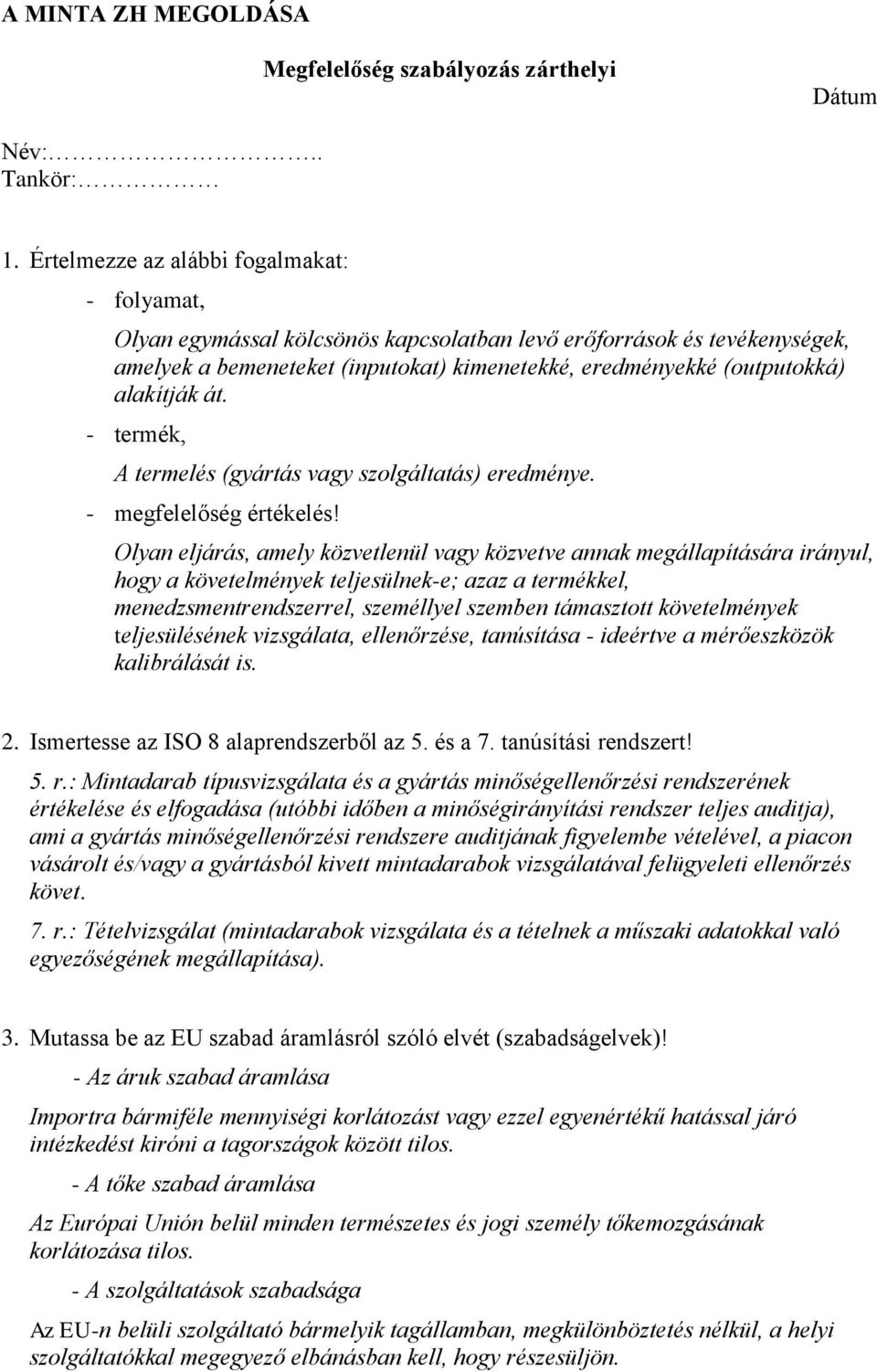 alakítják át. - termék, A termelés (gyártás vagy szolgáltatás) eredménye. - megfelelőség értékelés!