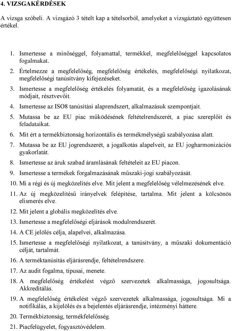 Értelmezze a megfelelőség, megfelelőség értékelés, megfelelőségi nyilatkozat, megfelelőségi tanúsítvány kifejezéseket. 3.