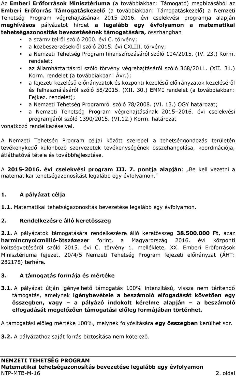 törvény; a közbeszerzésekről szóló 2015. évi CXLIII. törvény; a Nemzeti Tehetség Program finanszírozásáról szóló 104/2015. (IV. 23.) Korm.