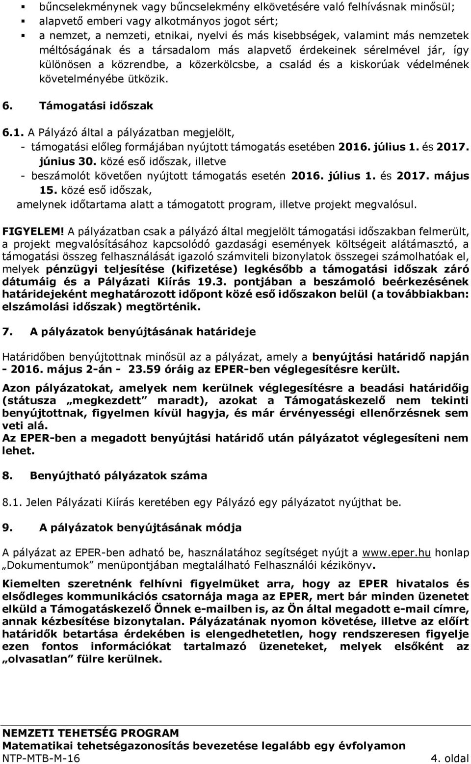 A Pályázó által a pályázatban megjelölt, - támogatási előleg formájában nyújtott támogatás esetében 2016. július 1. és 2017. június 30.