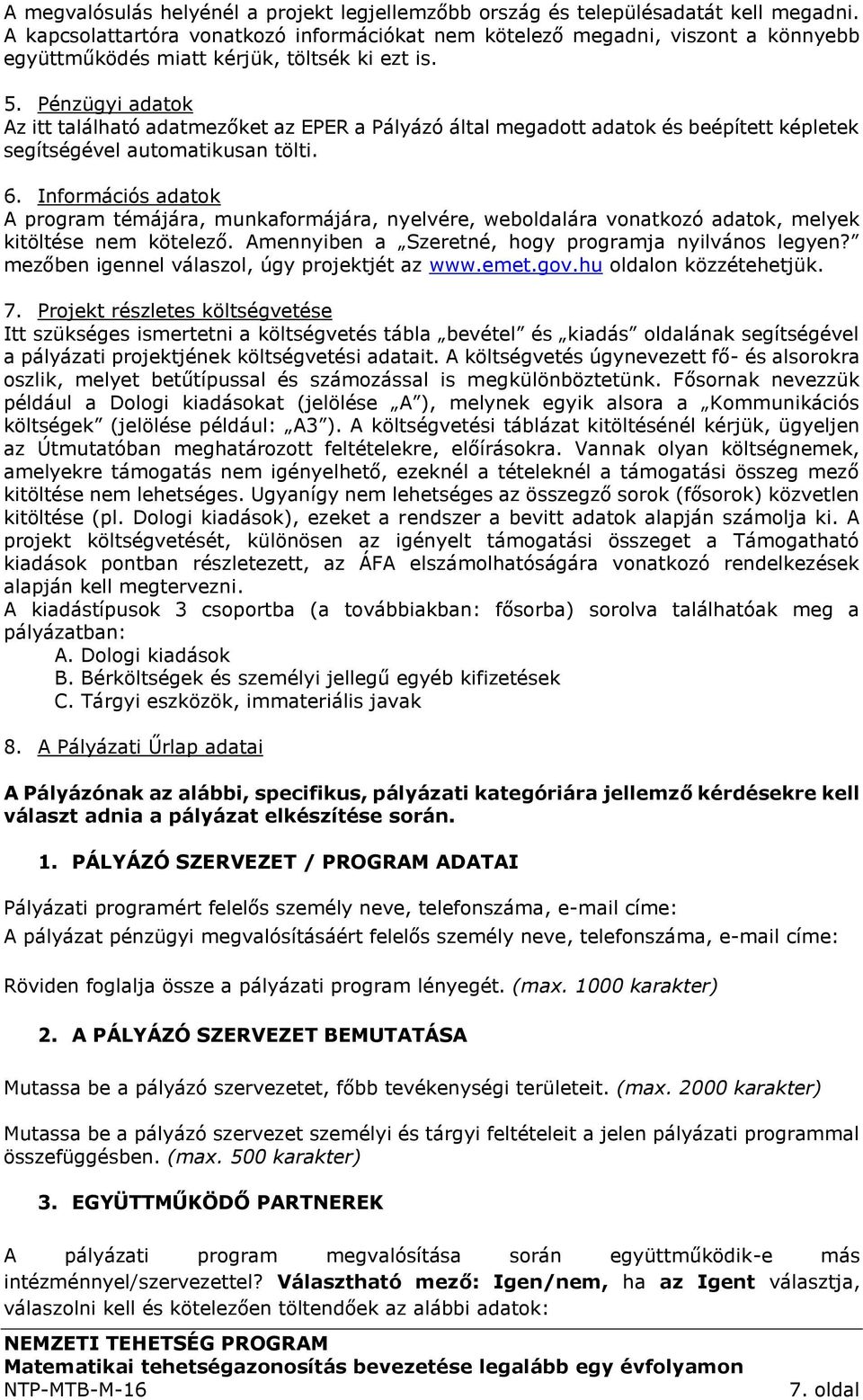 Pénzügyi adatok Az itt található adatmezőket az EPER a Pályázó által megadott adatok és beépített képletek segítségével automatikusan tölti. 6.