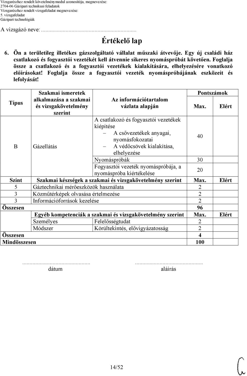 Foglalja össze a csatlakozó és a fogyasztói vezetékek kialakítására, elhelyezésére vonatkozó előírásokat! Foglalja össze a fogyasztói vezeték nyomáspróbájának eszközeit és lefolyását!