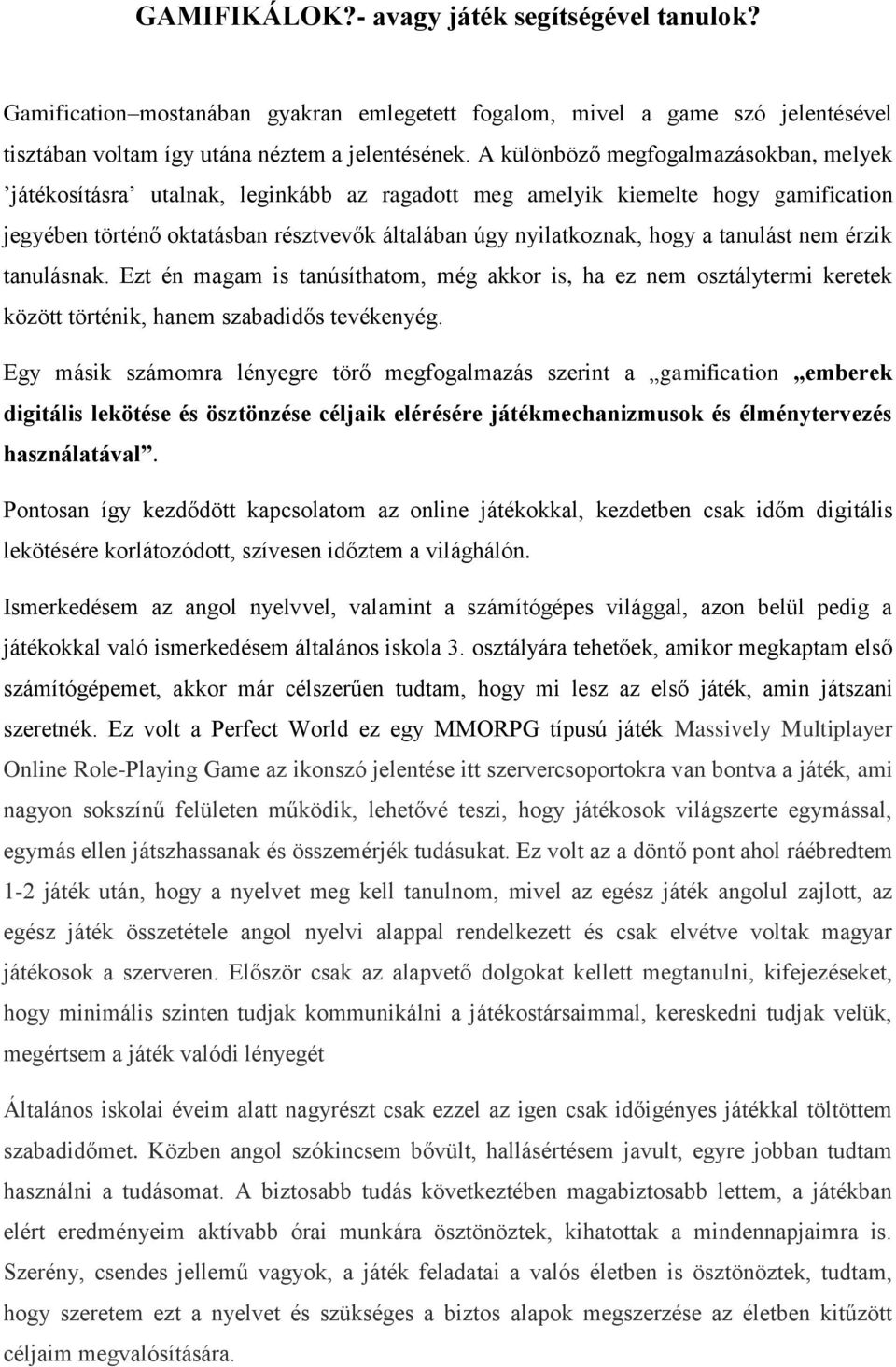 tanulást nem érzik tanulásnak. Ezt én magam is tanúsíthatom, még akkor is, ha ez nem osztálytermi keretek között történik, hanem szabadidős tevékenyég.