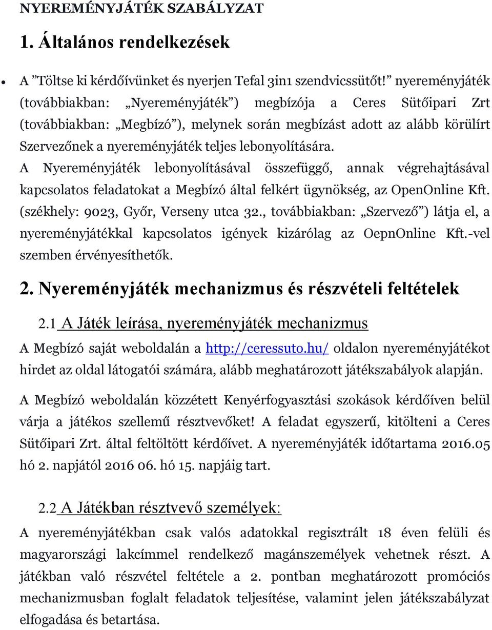 lebonyolítására. A Nyereményjáték lebonyolításával összefüggő, annak végrehajtásával kapcsolatos feladatokat a Megbízó által felkért ügynökség, az OpenOnline Kft.