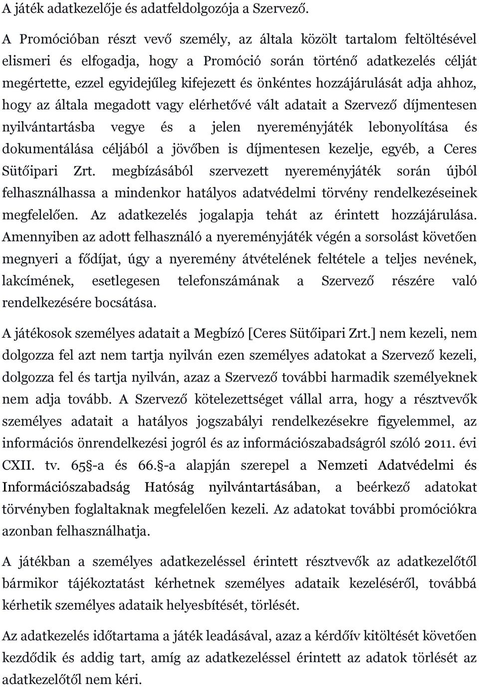 hozzájárulását adja ahhoz, hogy az általa megadott vagy elérhetővé vált adatait a Szervező díjmentesen nyilvántartásba vegye és a jelen nyereményjáték lebonyolítása és dokumentálása céljából a