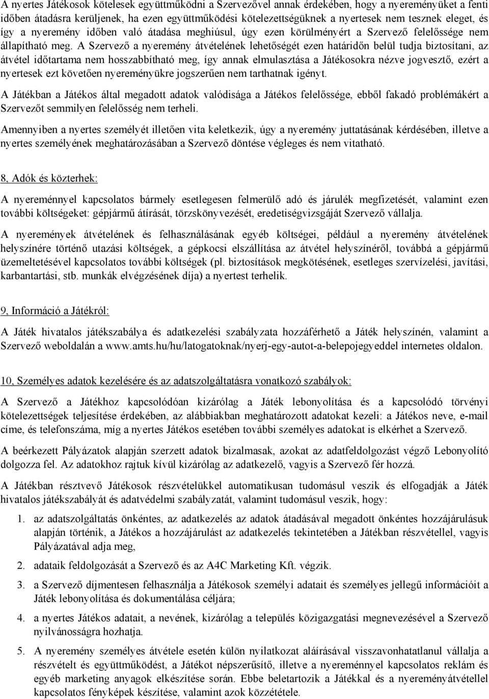 A Szervező a nyeremény átvételének lehetőségét ezen határidőn belül tudja biztosítani, az átvétel időtartama nem hosszabbítható meg, így annak elmulasztása a Játékosokra nézve jogvesztő, ezért a