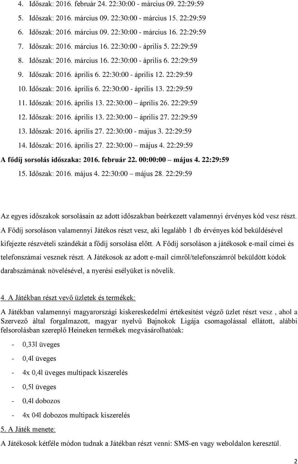 22:29:59 11. Időszak: 2016. április 13. 22:30:00 április 26. 22:29:59 12. Időszak: 2016. április 13. 22:30:00 április 27. 22:29:59 13. Időszak: 2016. április 27. 22:30:00 - május 3. 22:29:59 14.