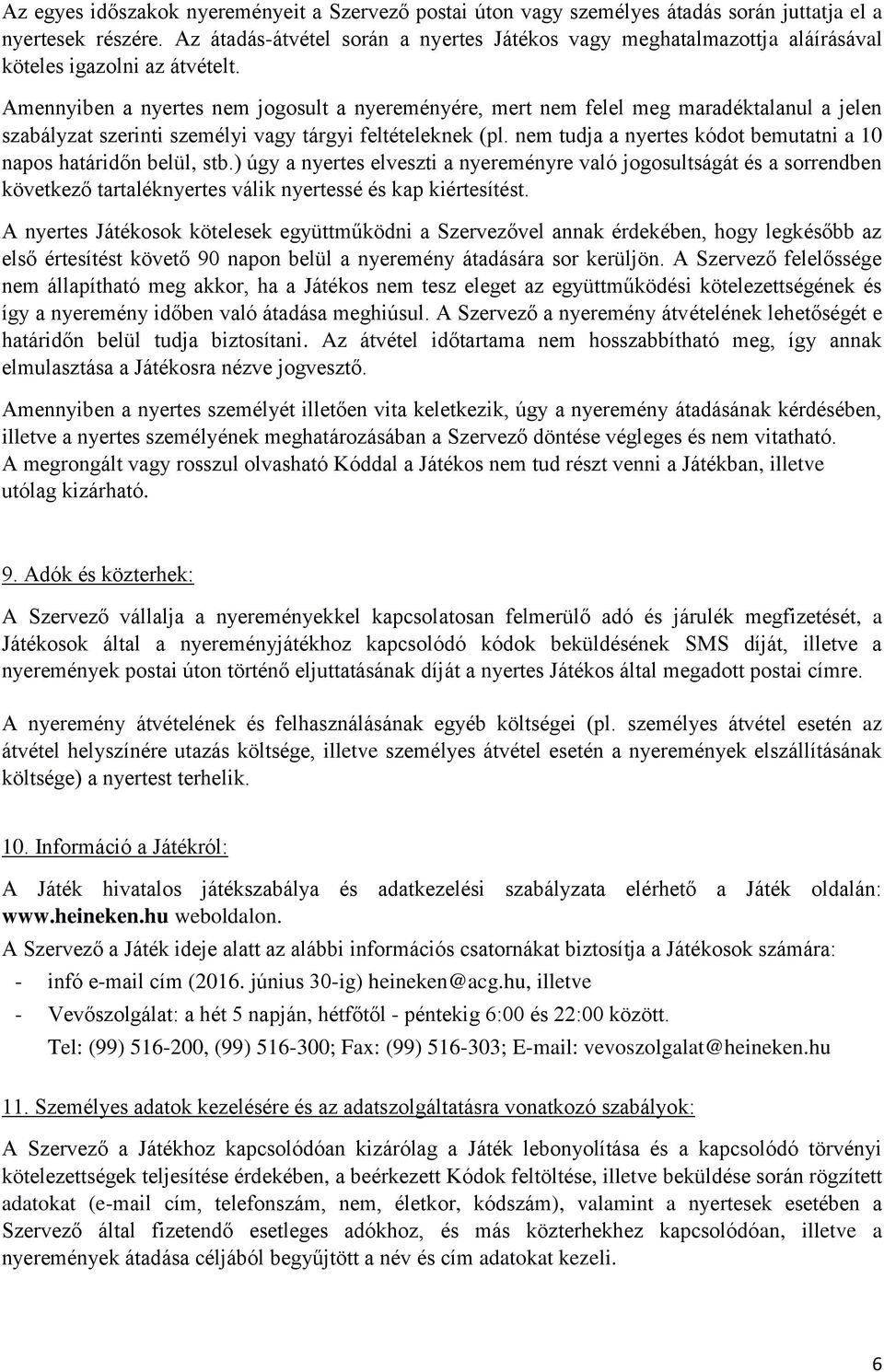 Amennyiben a nyertes nem jogosult a nyereményére, mert nem felel meg maradéktalanul a jelen szabályzat szerinti személyi vagy tárgyi feltételeknek (pl.