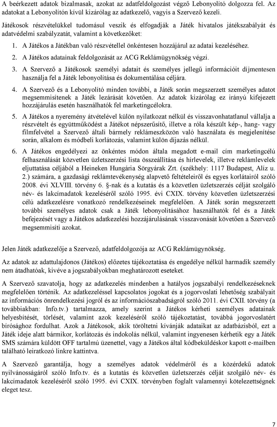 A Játékos a Játékban való részvétellel önkéntesen hozzájárul az adatai kezeléséhez. 2. A Játékos adatainak feldolgozását az ACG Reklámügynökség végzi. 3.