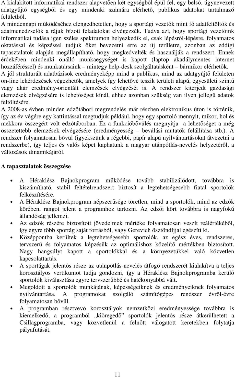 Tudva azt, hogy sportági vezetőink informatikai tudása igen széles spektrumon helyezkedik el, csak lépésről-lépésre, folyamatos oktatással és képzéssel tudjuk őket bevezetni erre az új területre,