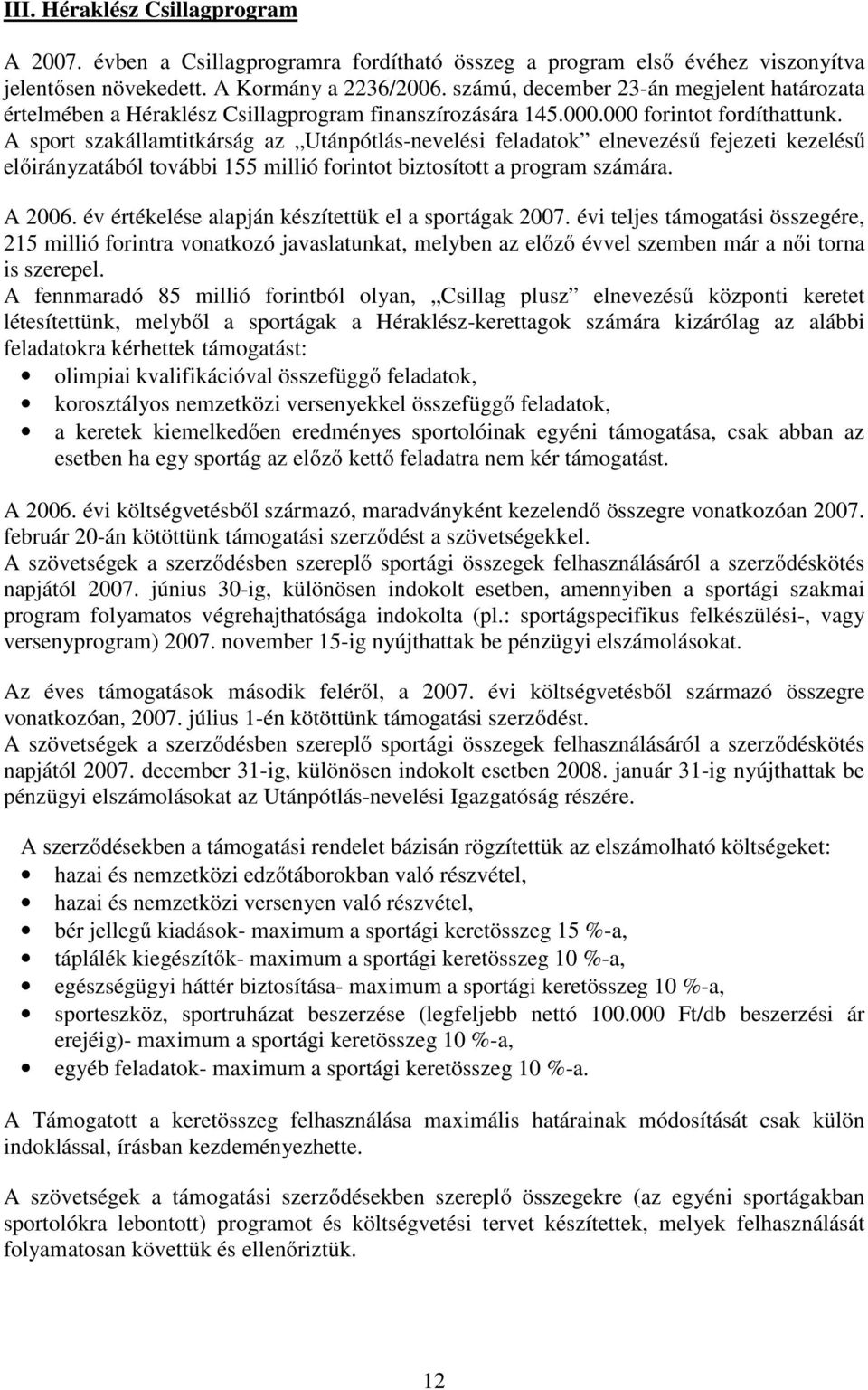 A sport szakállamtitkárság az Utánpótlás-nevelési feladatok elnevezésű fejezeti kezelésű előirányzatából további 155 millió forintot biztosított a program számára. A 2006.