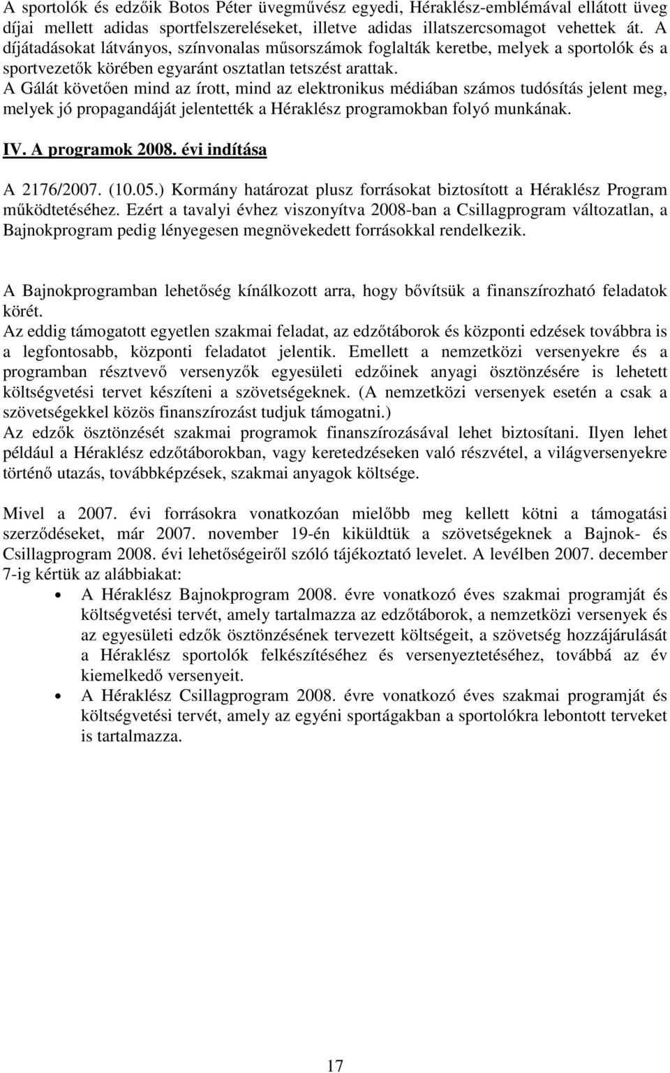 A Gálát követően mind az írott, mind az elektronikus médiában számos tudósítás jelent meg, melyek jó propagandáját jelentették a Héraklész programokban folyó munkának. IV. A programok 2008.