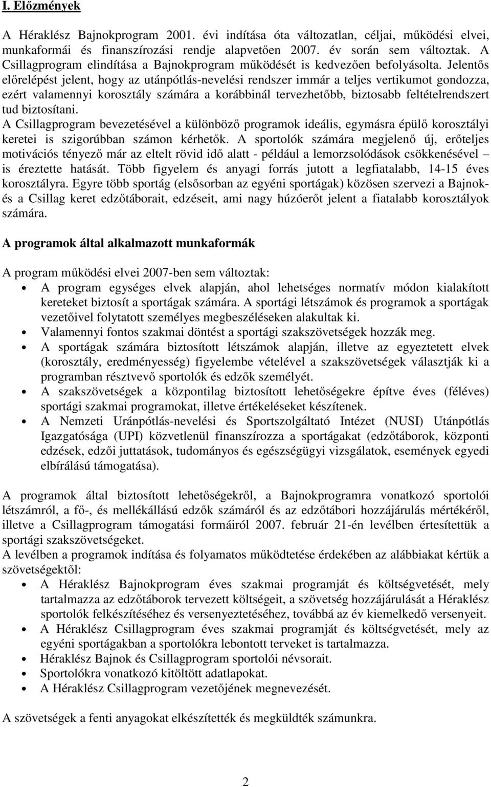 Jelentős előrelépést jelent, hogy az utánpótlás-nevelési rendszer immár a teljes vertikumot gondozza, ezért valamennyi korosztály számára a korábbinál tervezhetőbb, biztosabb feltételrendszert tud