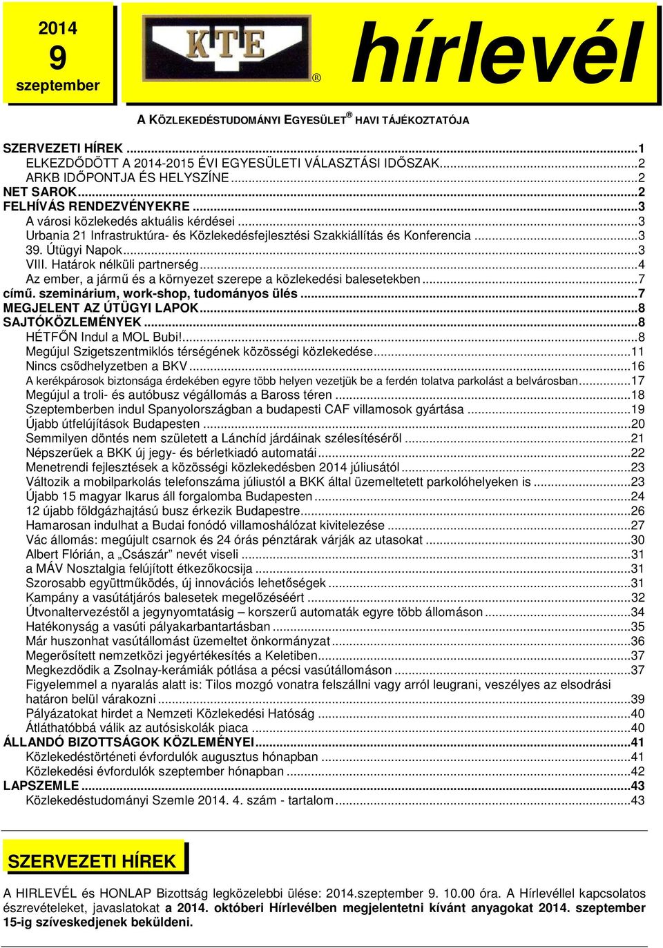 .. 3 VIII. Határok nélküli partnerség... 4 Az ember, a jármű és a környezet szerepe a közlekedési balesetekben... 7 című. szeminárium, work-shop, tudományos ülés... 7 MEGJELENT AZ ÚTÜGYI LAPOK.