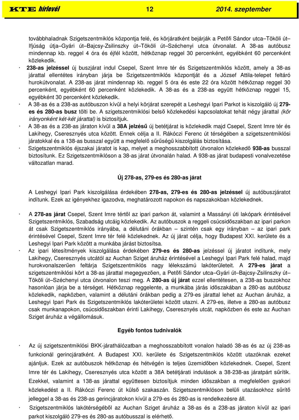 A 38-as autóbusz mindennap kb. reggel 4 óra és éjfél között, hétköznap reggel 30 percenként, egyébként 60 percenként közlekedik.