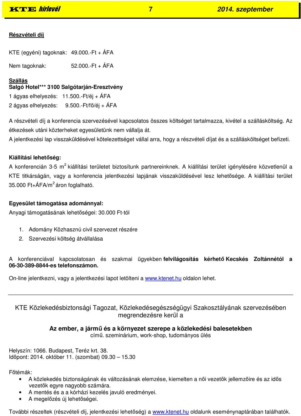 Az étkezések utáni közterheket egyesületünk nem vállalja át. A jelentkezési lap visszaküldésével kötelezettséget vállal arra, hogy a részvételi díjat és a szállásköltséget befizeti.