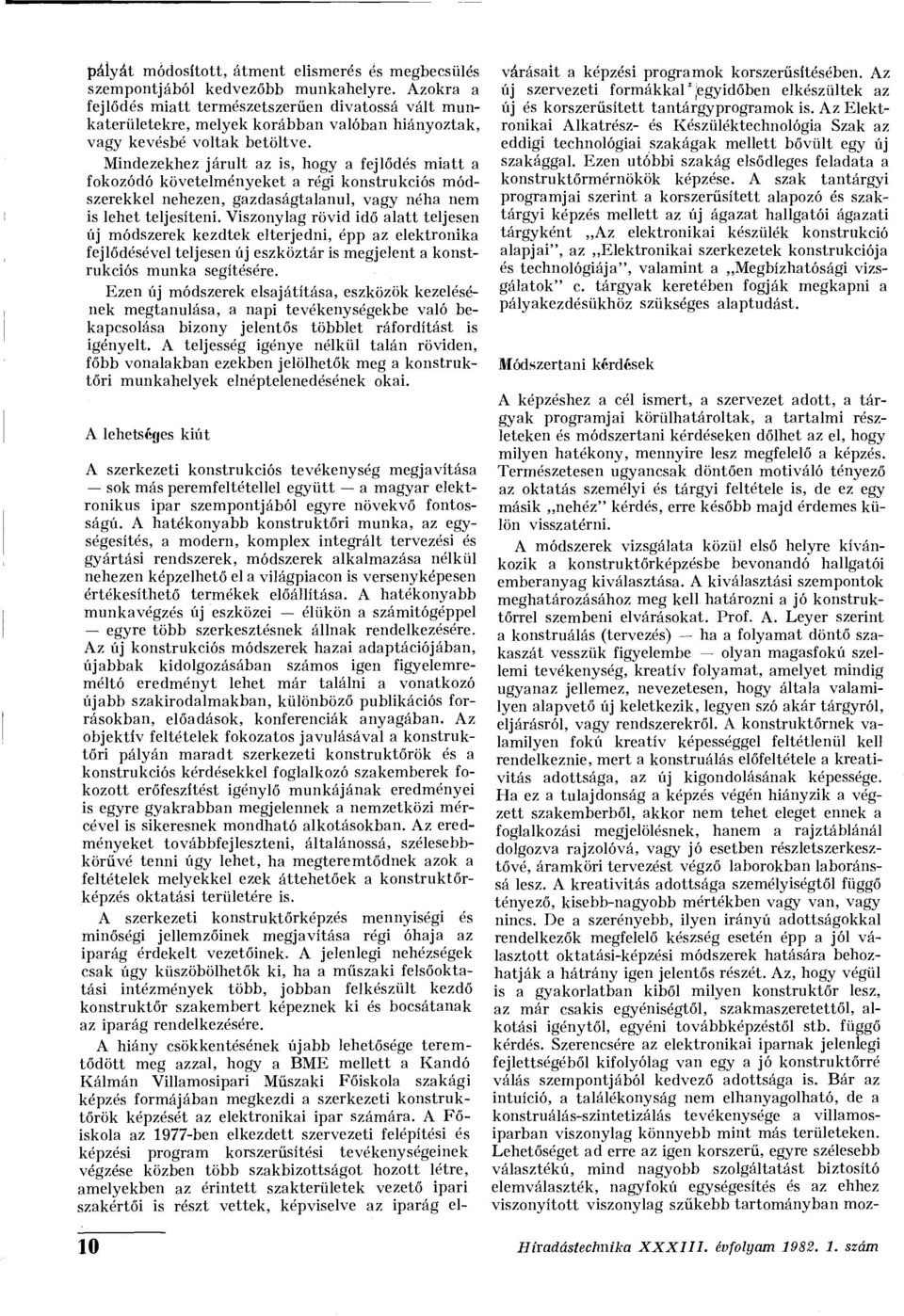 Mindezekhez járult az is, hogy a fejlődés miatt a fokozódó követelményeket a régi konstrukciós módszerekkel nehezen, gazdaságtalanul, vagy néha nem is lehet teljesíteni.