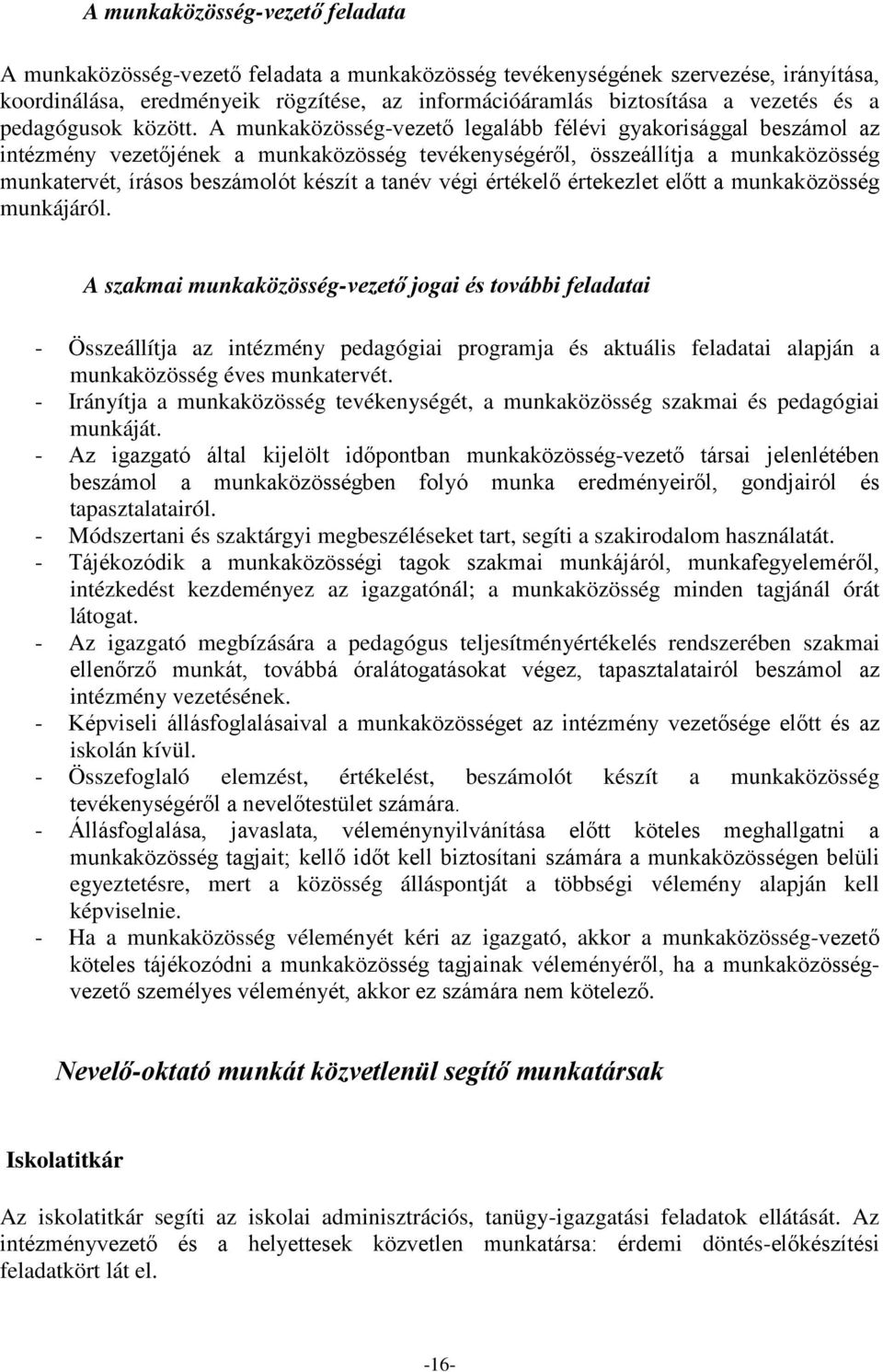 A munkaközösség-vezető legalább félévi gyakorisággal beszámol az intézmény vezetőjének a munkaközösség tevékenységéről, összeállítja a munkaközösség munkatervét, írásos beszámolót készít a tanév végi