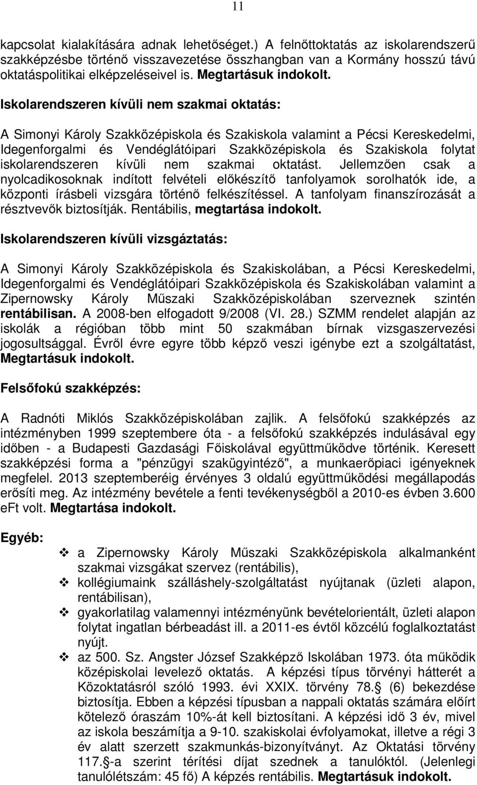 Iskolarendszeren kívüli nem szakmai oktatás: A Simonyi Károly Szakközépiskola és Szakiskola valamint a Pécsi Kereskedelmi, Idegenforgalmi és Vendéglátóipari Szakközépiskola és Szakiskola folytat