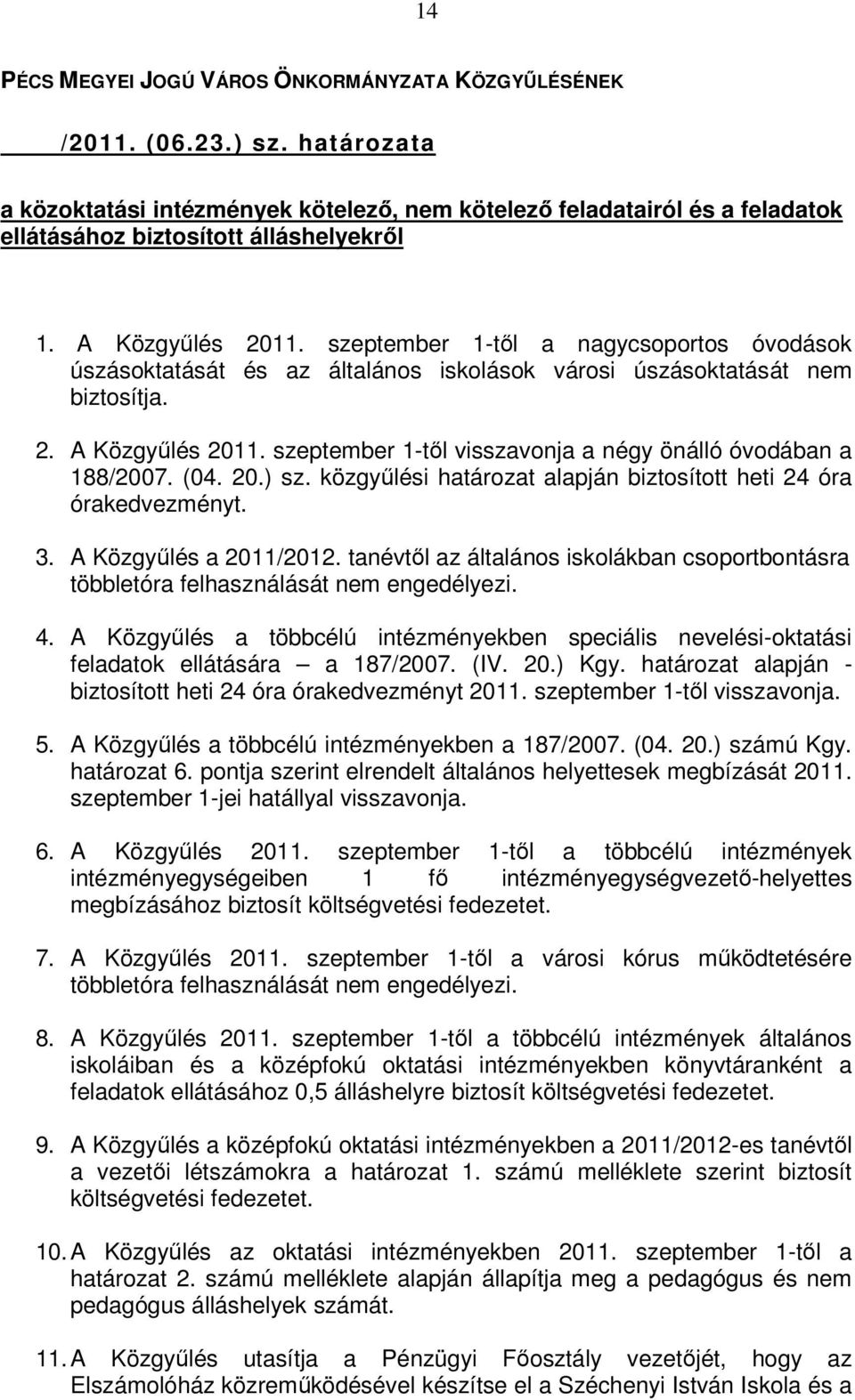 szeptember 1-tıl a nagycsoportos óvodások úszásoktatását és az általános iskolások városi úszásoktatását nem biztosítja. 2. A Közgyőlés 2011.