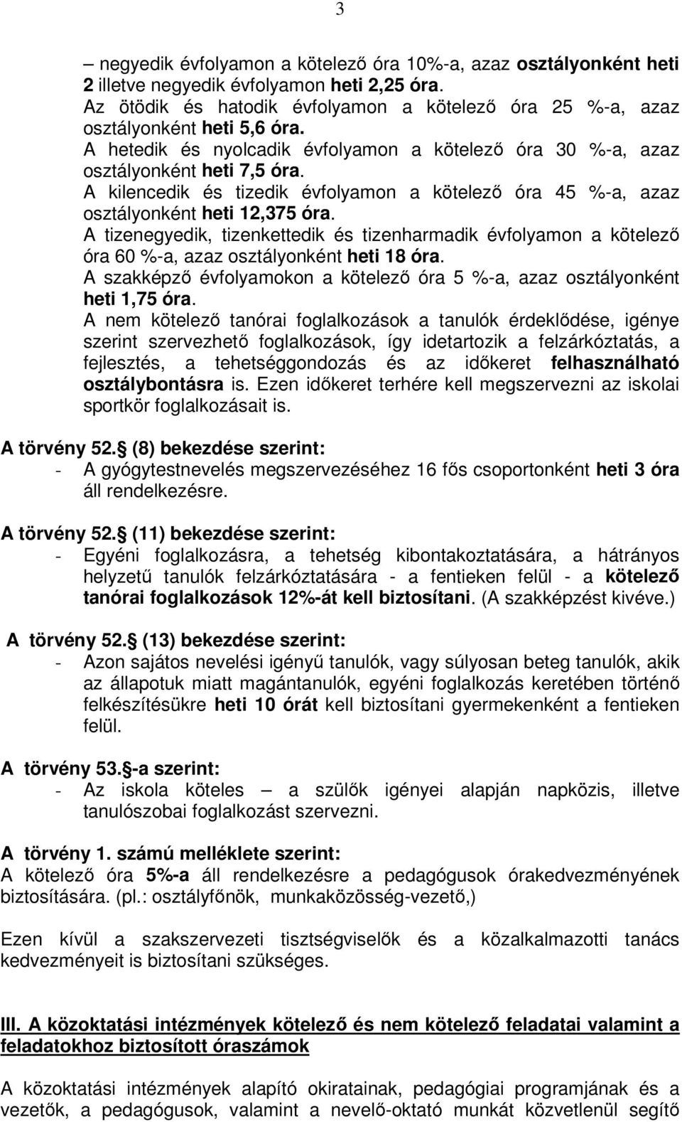 A tizenegyedik, tizenkettedik és tizenharmadik évfolyamon a kötelezı óra 60 %-a, azaz osztályonként heti 18 óra. A szakképzı évfolyamokon a kötelezı óra 5 %-a, azaz osztályonként heti 1,75 óra.