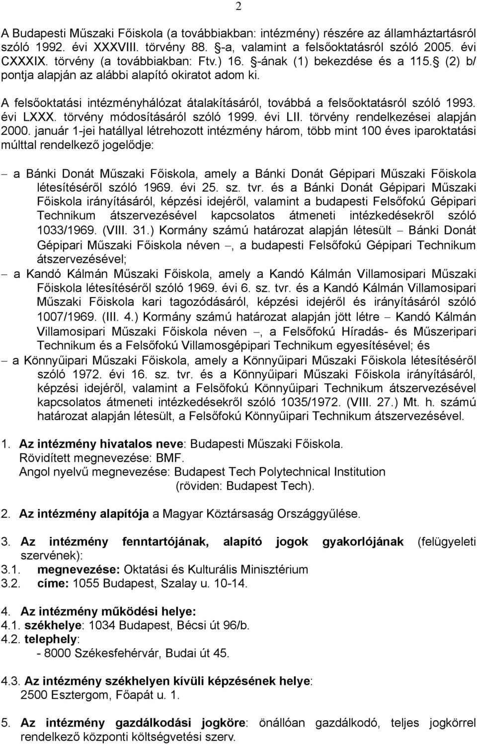 A felsőoktatási intézményhálózat átalakításáról, továbbá a felsőoktatásról szóló 1993. évi LXXX. törvény módosításáról szóló 1999. évi LII. törvény rendelkezései alapján 2000.