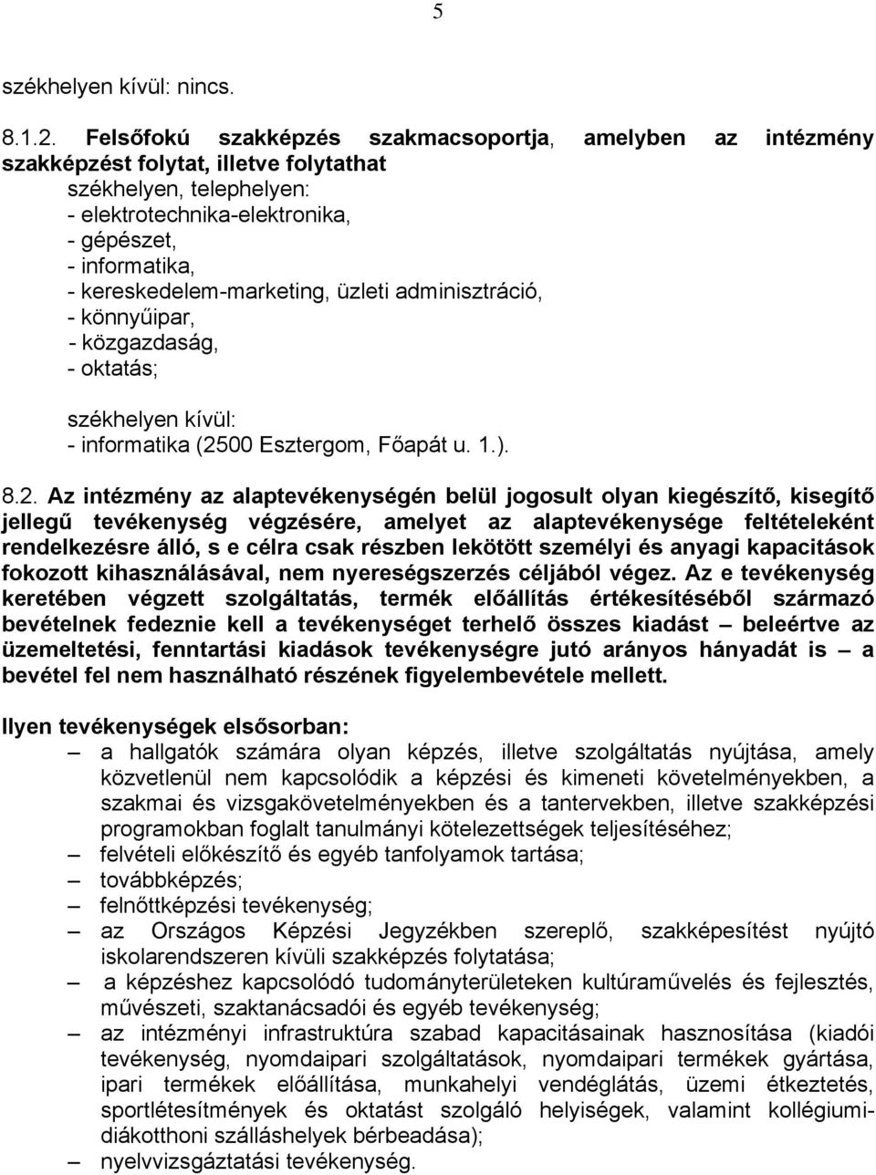 kereskedelem-marketing, üzleti adminisztráció, - könnyűipar, - közgazdaság, - oktatás; székhelyen kívül: - informatika (25