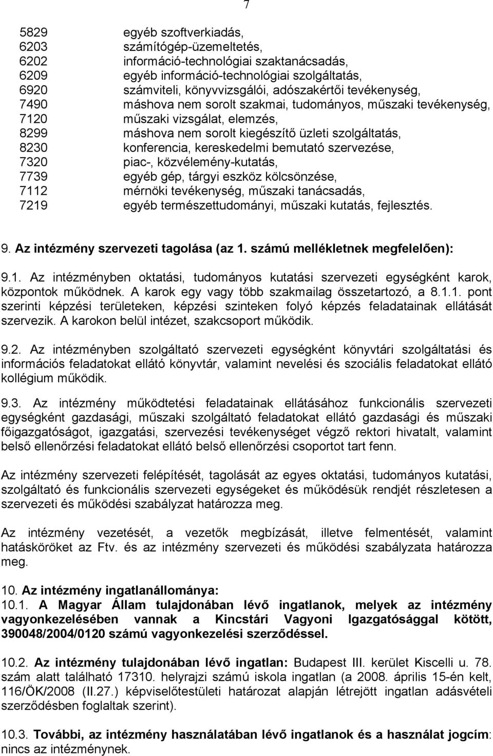 bemutató szervezése, 7320 piac-, közvélemény-kutatás, 7739 egyéb gép, tárgyi eszköz kölcsönzése, 7112 mérnöki tevékenység, műszaki tanácsadás, 7219 egyéb természettudományi, műszaki kutatás,