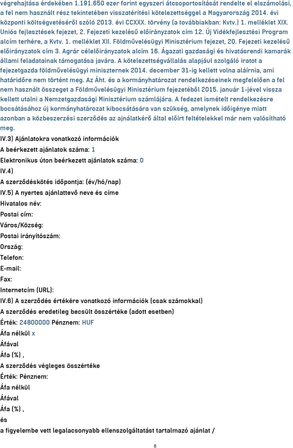 Új Vidékfejlesztési Program alcím terhére, a Kvtv. 1. melléklet XII. Földművelésügyi Minisztérium fejezet, 20. Fejezeti kezelésű előirányzatok cím 3. Agrár célelőirányzatok alcím 16.