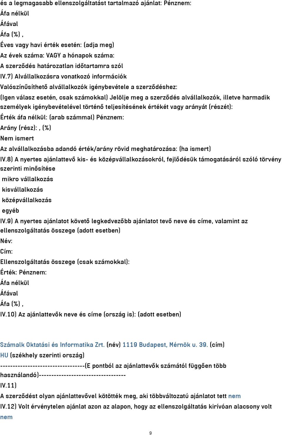 7) Alvállalkozásra vonatkozó információk Valószínűsíthető alvállalkozók igénybevétele a szerződéshez: (Igen válasz esetén, csak számokkal) Jelölje meg a szerződés alvállalkozók, illetve harmadik