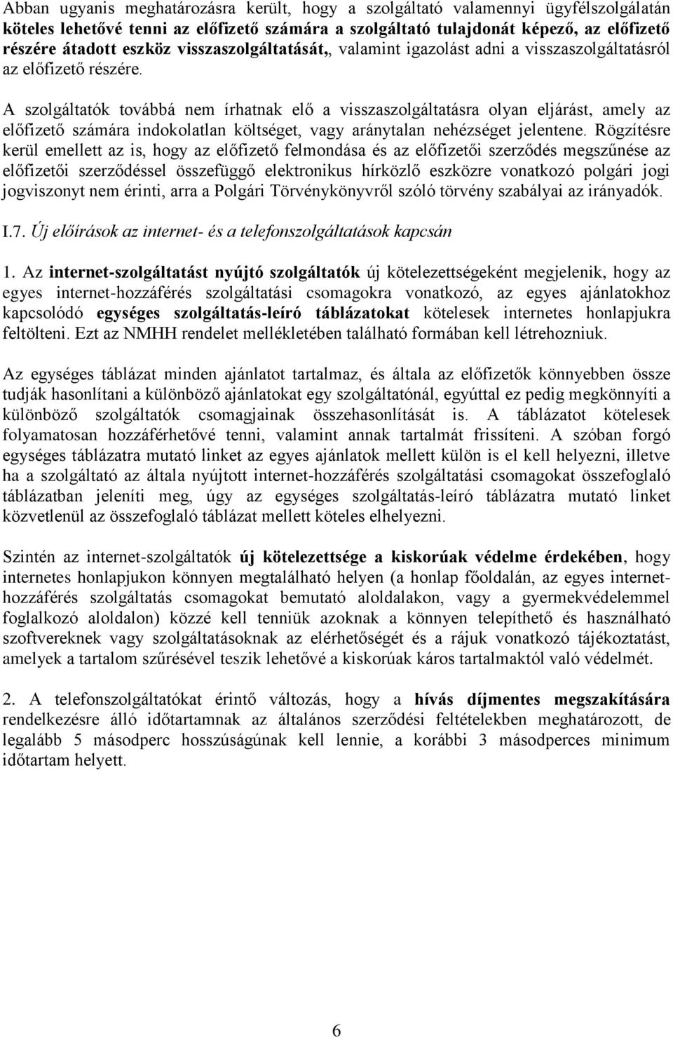 A szolgáltatók továbbá nem írhatnak elő a visszaszolgáltatásra olyan eljárást, amely az előfizető számára indokolatlan költséget, vagy aránytalan nehézséget jelentene.