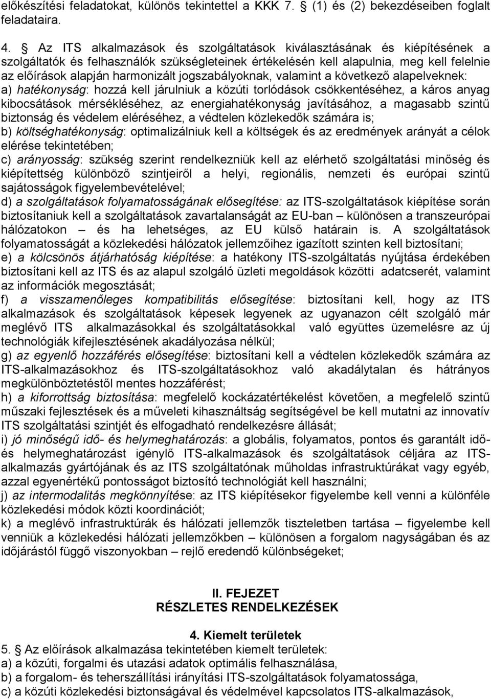 jogszabályoknak, valamint a következő alapelveknek: a) hatékonyság: hozzá kell járulniuk a közúti torlódások csökkentéséhez, a káros anyag kibocsátások mérsékléséhez, az energiahatékonyság