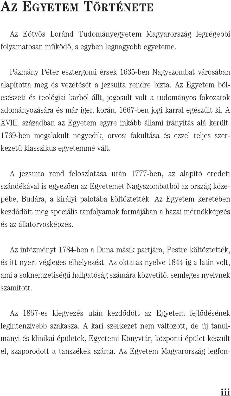 Az Egyetem bölcsészeti és teológiai karból állt, jogosult volt a tudományos fokozatok adományozására és már igen korán, 1667-ben jogi karral egészült ki. A XVIII.