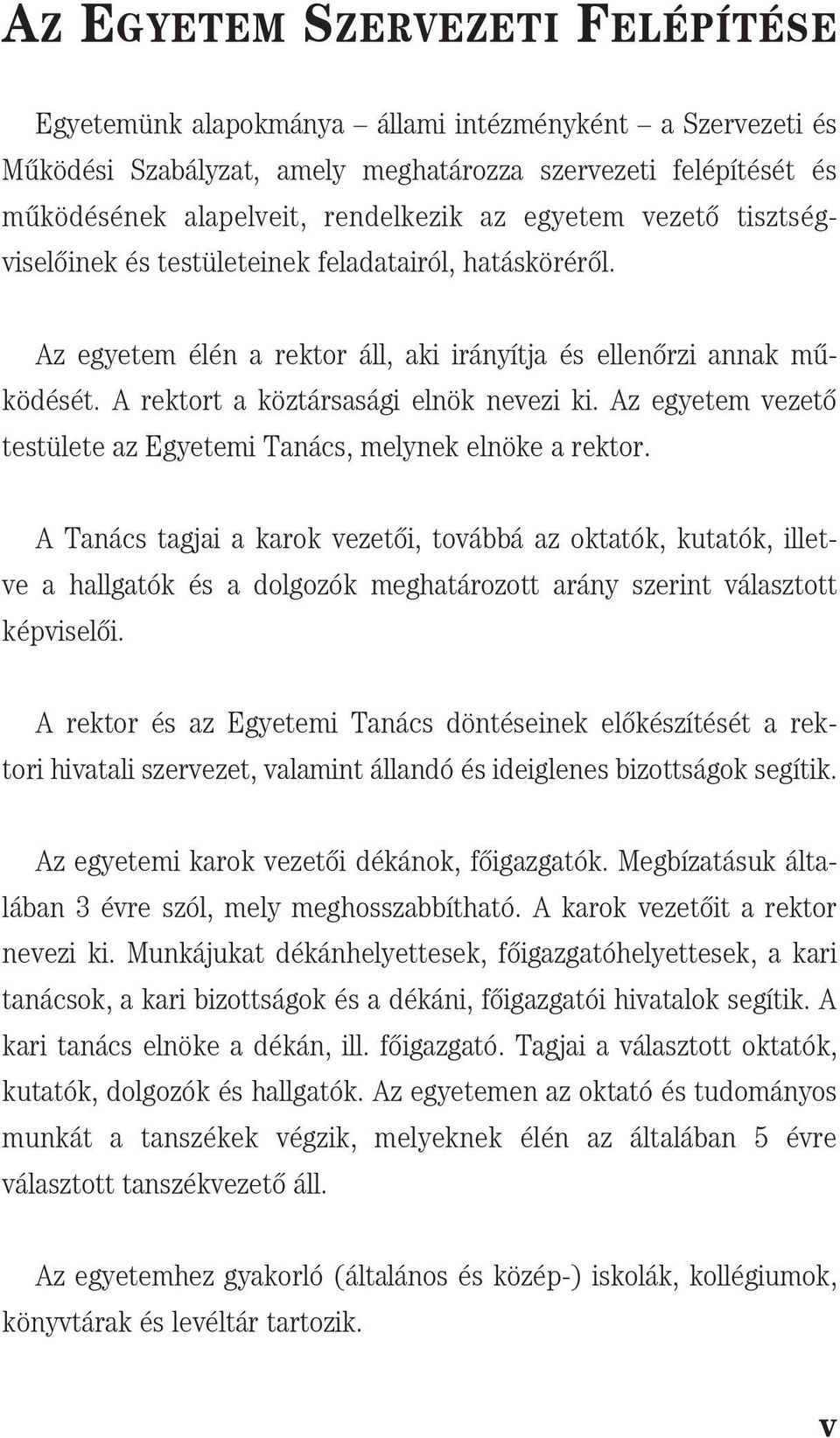 Az egyetem vezet[ testülete az Egyetemi Tanács, melynek elnöke a rektor.