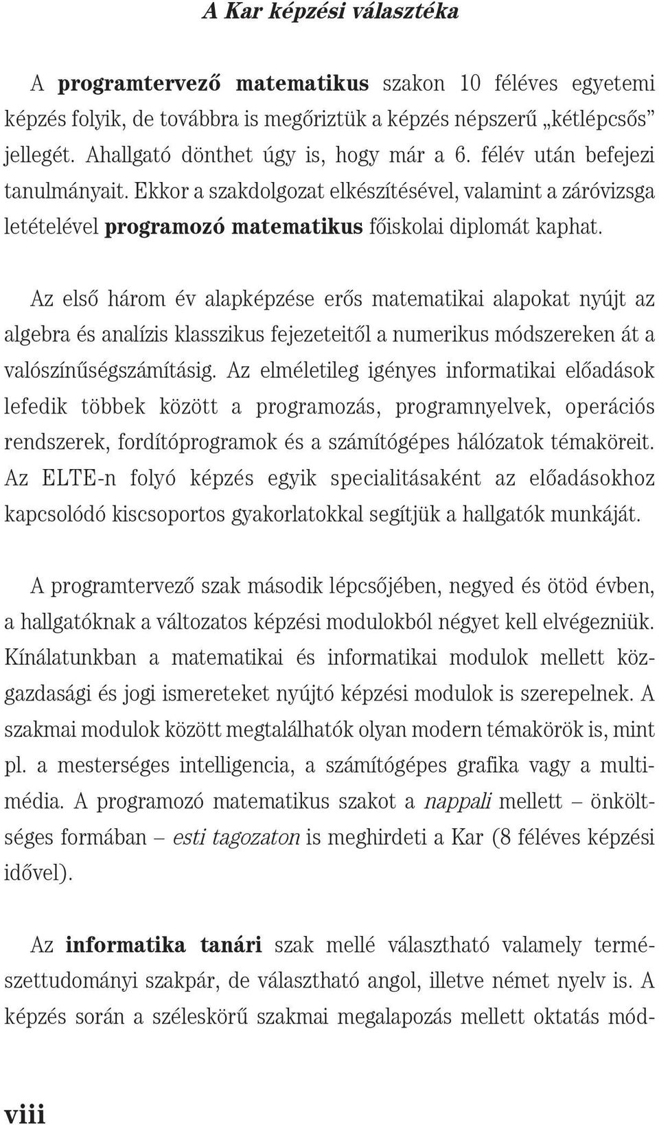 Az els[ három év alapképzése er[s matematikai alapokat nyújt az algebra és analízis klasszikus fejezeteit[l a numerikus módszereken át a valószín{ségszámításig.