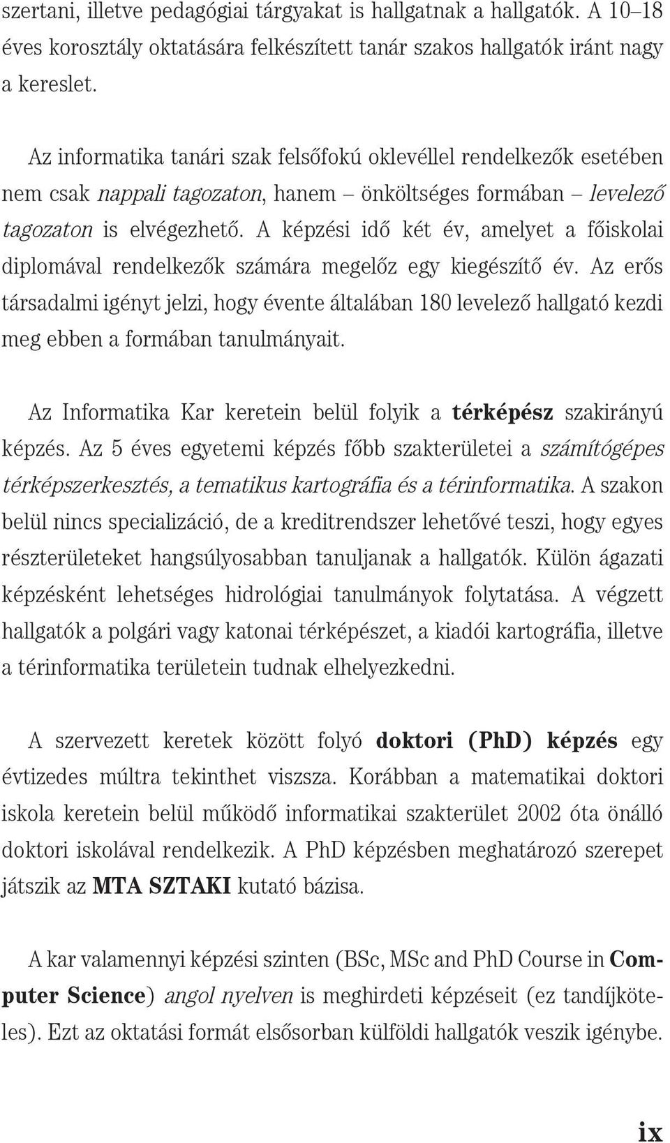 A képzési id[ két év, amelyet a f[iskolai diplomával rendelkez[k számára megel[z egy kiegészít[ év.