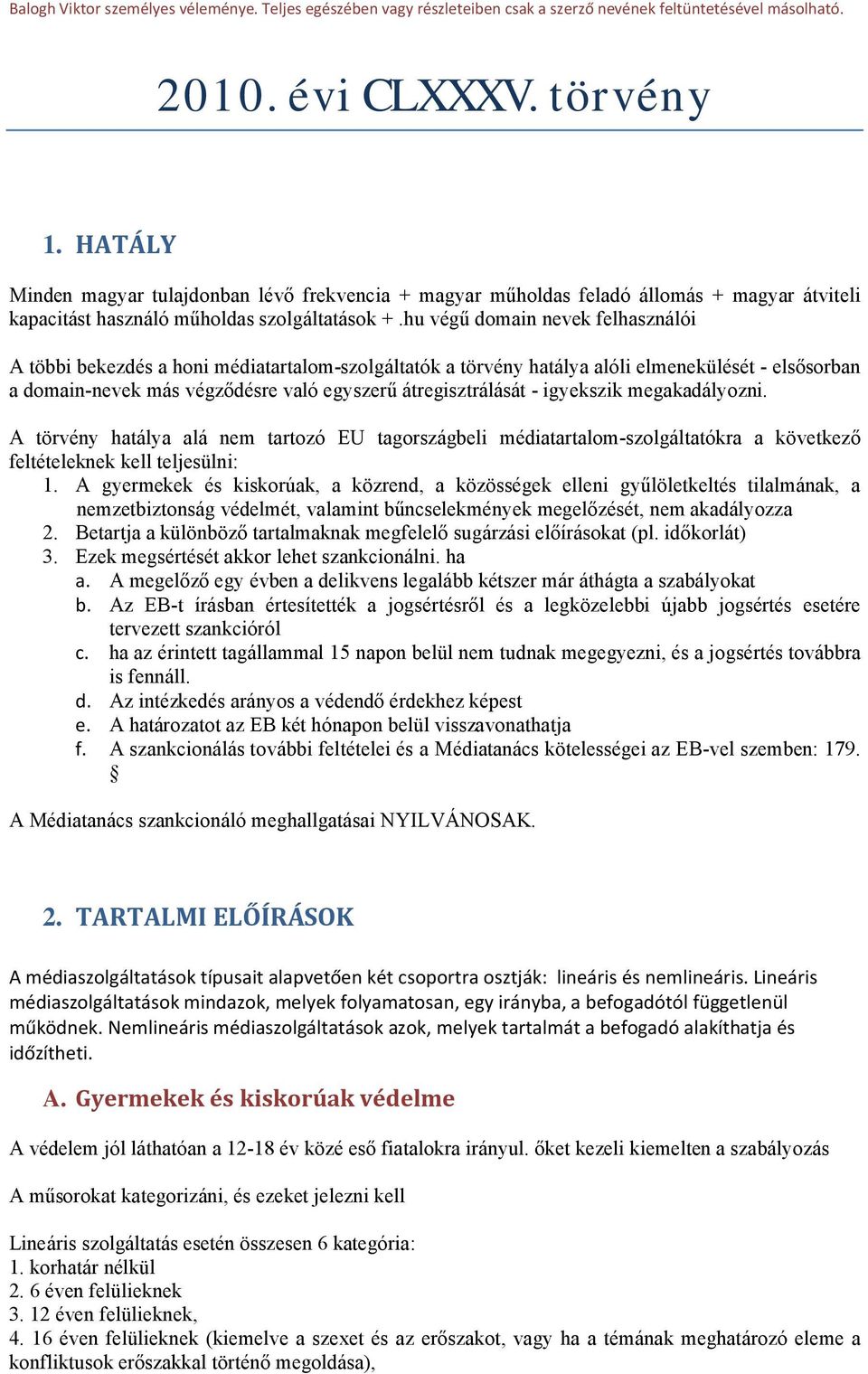 igyekszik megakadályozni. A törvény hatálya alá nem tartozó EU tagországbeli médiatartalom-szolgáltatókra a következő feltételeknek kell teljesülni: 1.