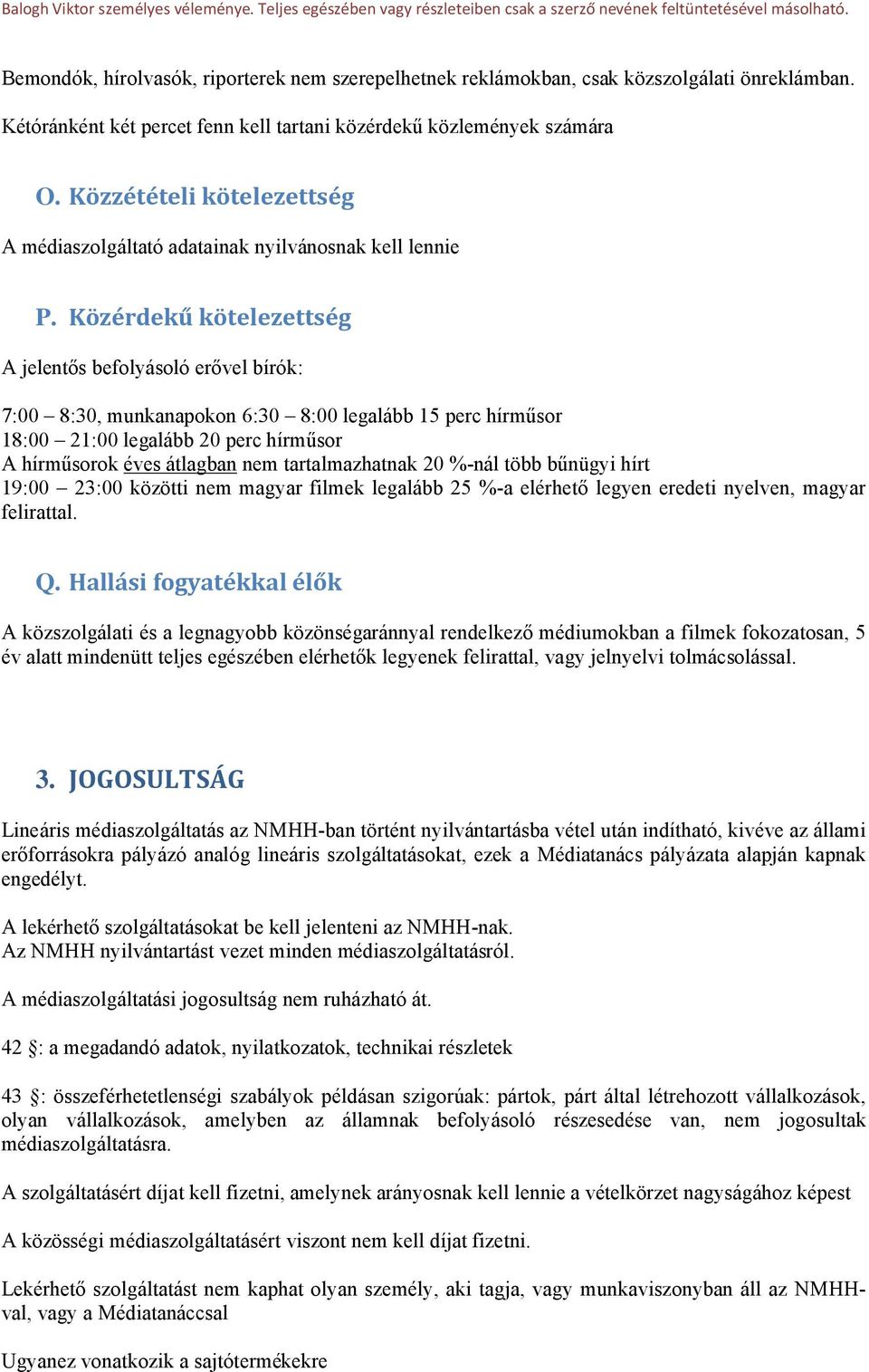 Közérdekű kötelezettség A jelentős befolyásoló erővel bírók: 7:00 8:30, munkanapokon 6:30 8:00 legalább 15 perc hírműsor 18:00 21:00 legalább 20 perc hírműsor A hírműsorok éves átlagban nem