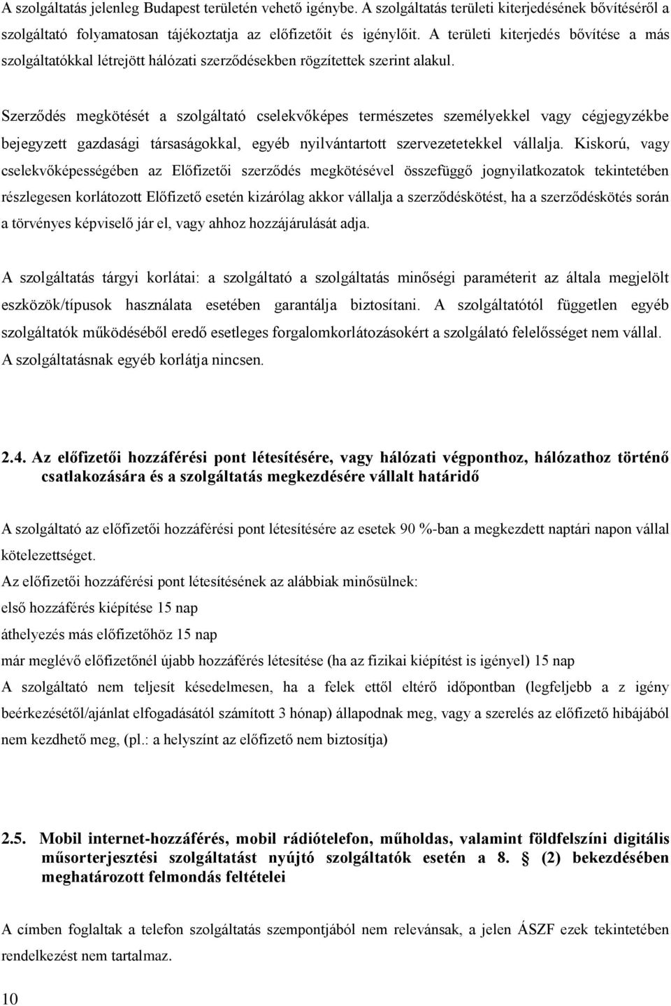 Szerződés megkötését a szolgáltató cselekvőképes természetes személyekkel vagy cégjegyzékbe bejegyzett gazdasági társaságokkal, egyéb nyilvántartott szervezetetekkel vállalja.