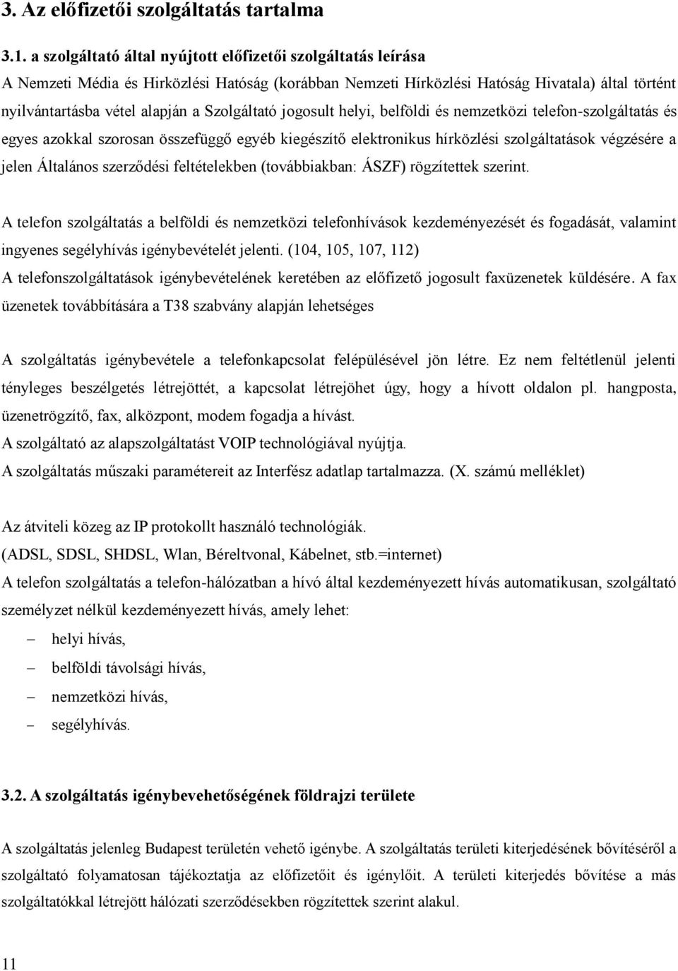 Szolgáltató jogosult helyi, belföldi és nemzetközi telefon-szolgáltatás és egyes azokkal szorosan összefüggő egyéb kiegészítő elektronikus hírközlési szolgáltatások végzésére a jelen Általános