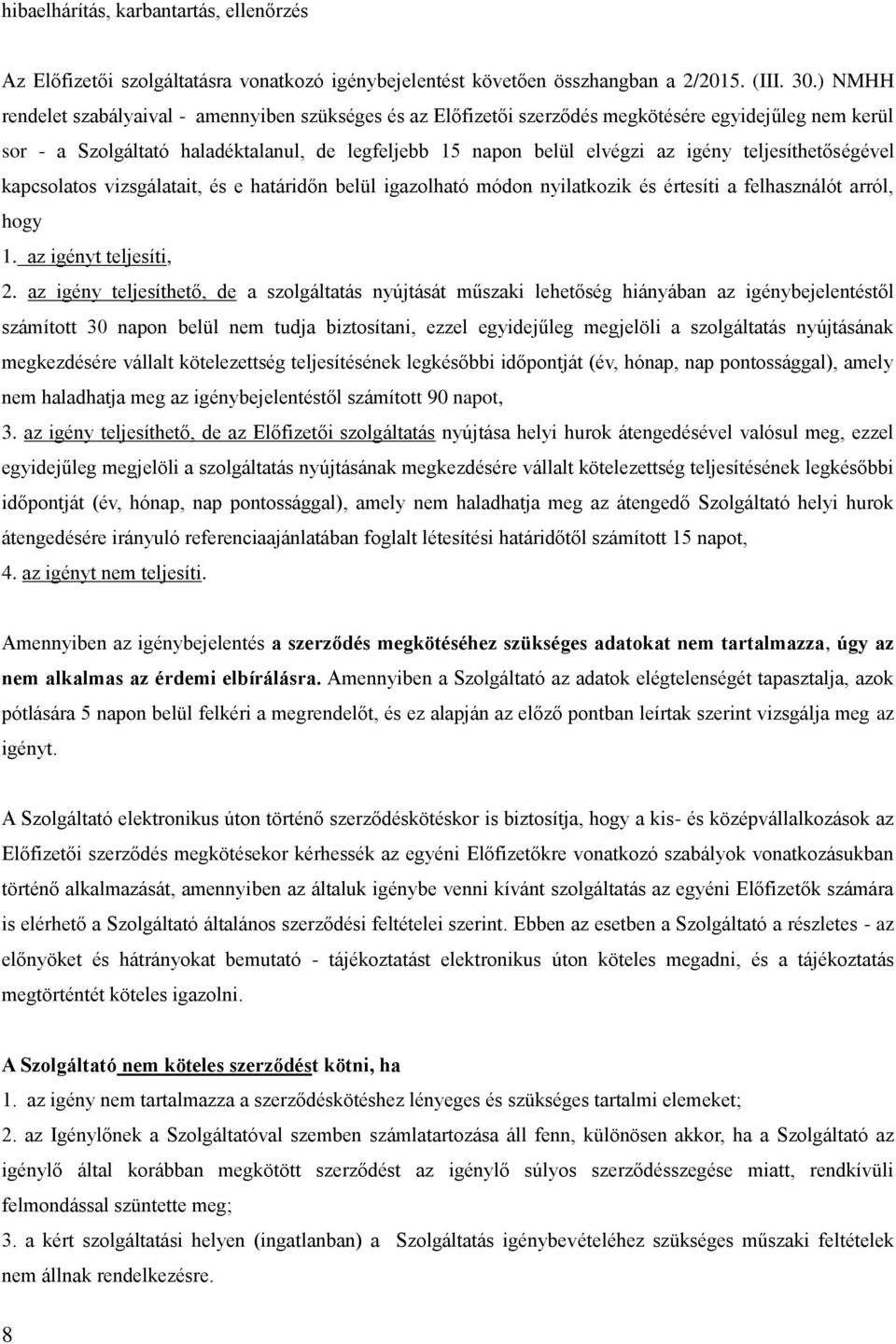 teljesíthetőségével kapcsolatos vizsgálatait, és e határidőn belül igazolható módon nyilatkozik és értesíti a felhasználót arról, hogy 1. az igényt teljesíti, 2.